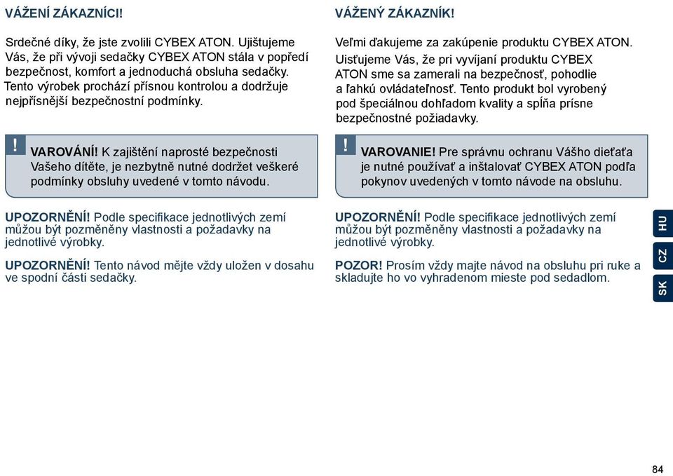 Uisťujeme Vás, že pri vyvíjaní produktu CYBEX ATON sme sa zamerali na bezpečnosť, pohodlie a ľahkú ovládateľnosť.
