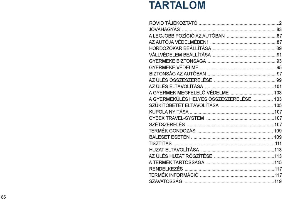 .. 103 A gyermekülés helyes összeszerelése... 103 Szűkítőbetét eltávolítása... 105 Kupola nyitása...107 CYBEX travel-system...107 Szétszerelés...107 Termék gondozás.
