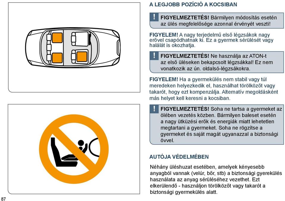 Ha a gyermekülés nem stabil vagy túl meredeken helyezkedik el, használhat törölközőt vagy takarót, hogy ezt kompenzálja. Alternatív megoldásként más helyet kell keresni a kocsiban. FIGYELMEZTETÉS!