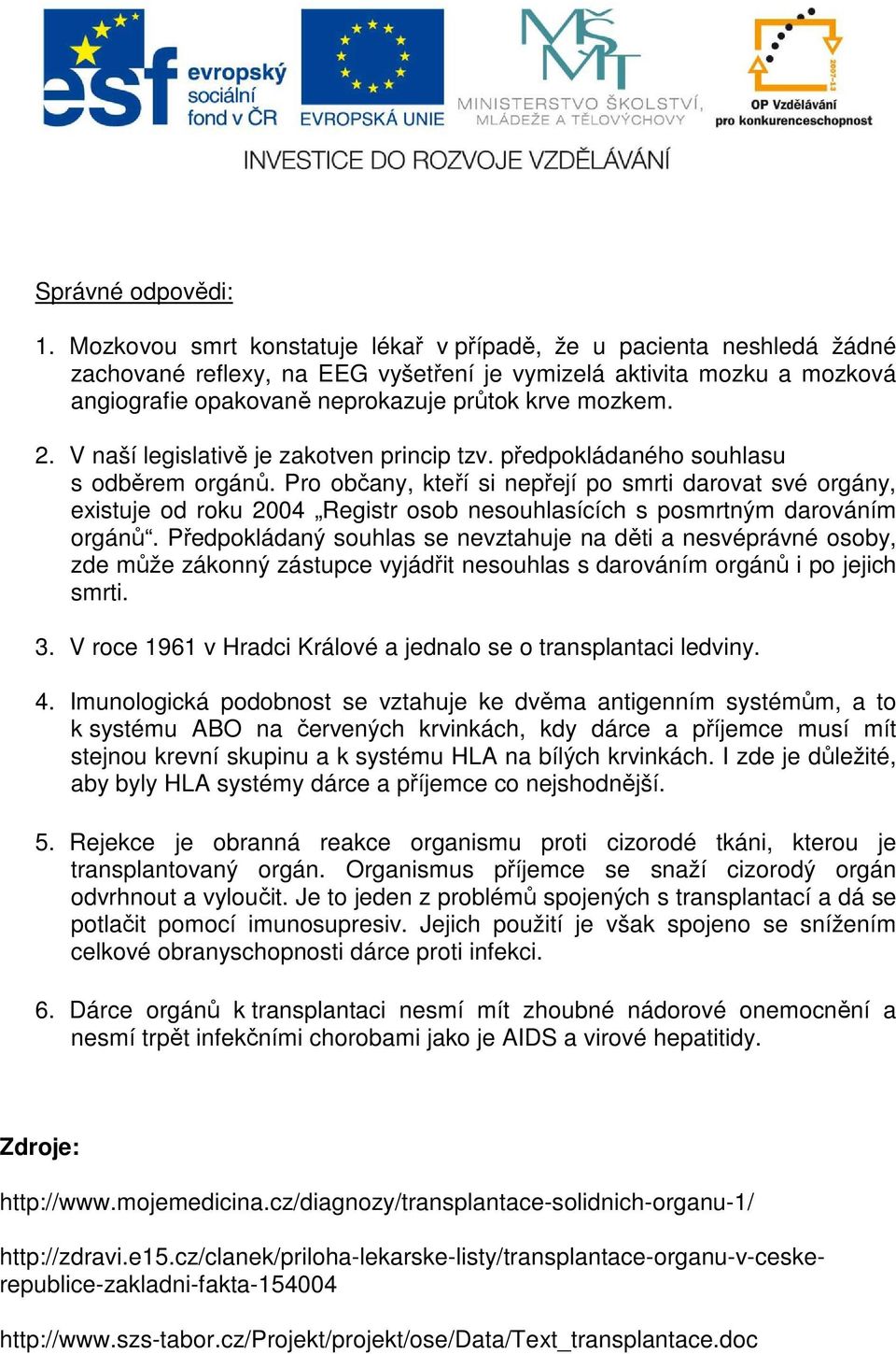 V naší legislativě je zakotven princip tzv. předpokládaného souhlasu s odběrem orgánů.