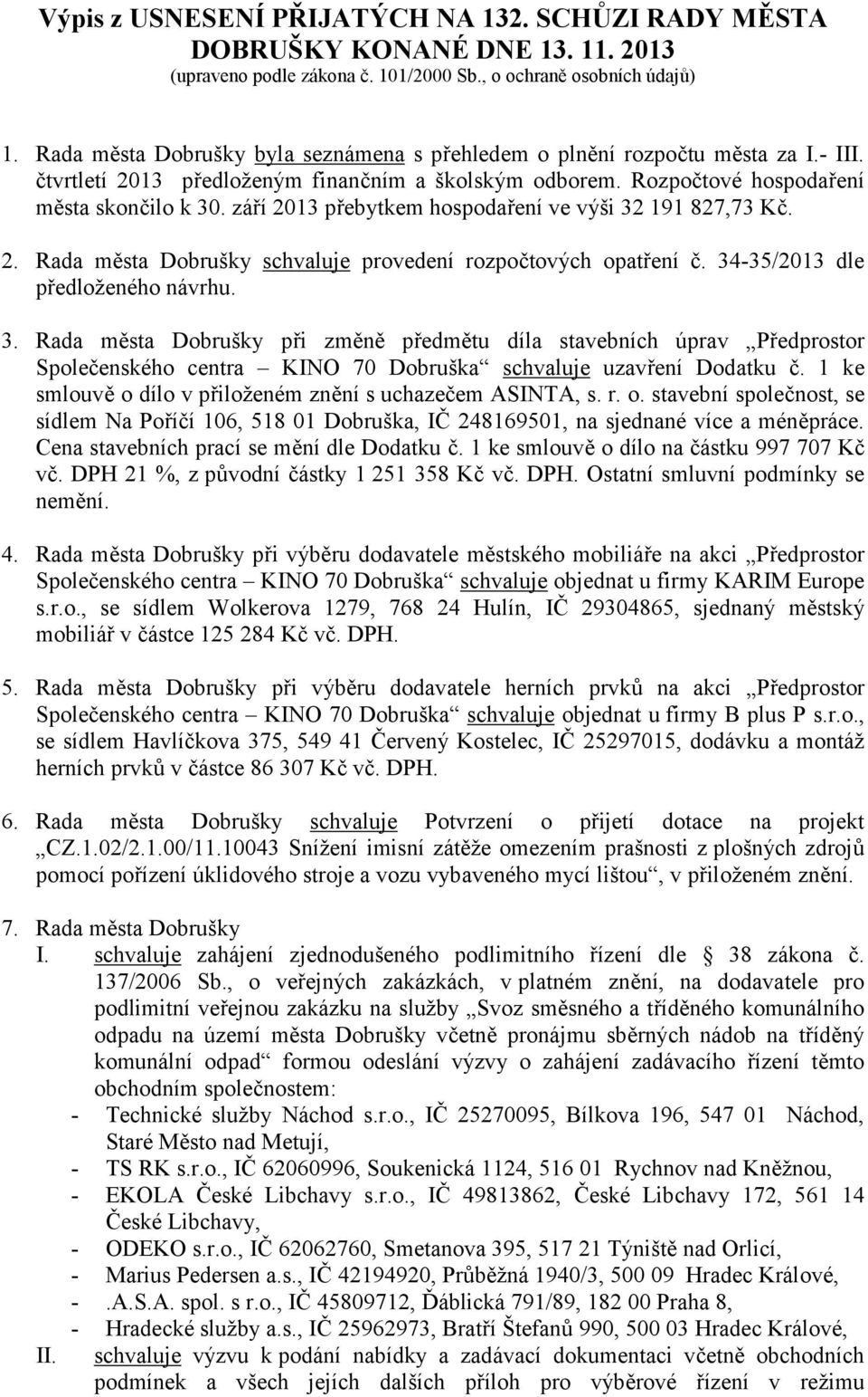 září 2013 přebytkem hospodaření ve výši 32 191 827,73 Kč. 2. Rada města Dobrušky schvaluje provedení rozpočtových opatření č. 34-35/2013 dle předloženého návrhu. 3. Rada města Dobrušky při změně předmětu díla stavebních úprav Předprostor Společenského centra KINO 70 Dobruška schvaluje uzavření Dodatku č.