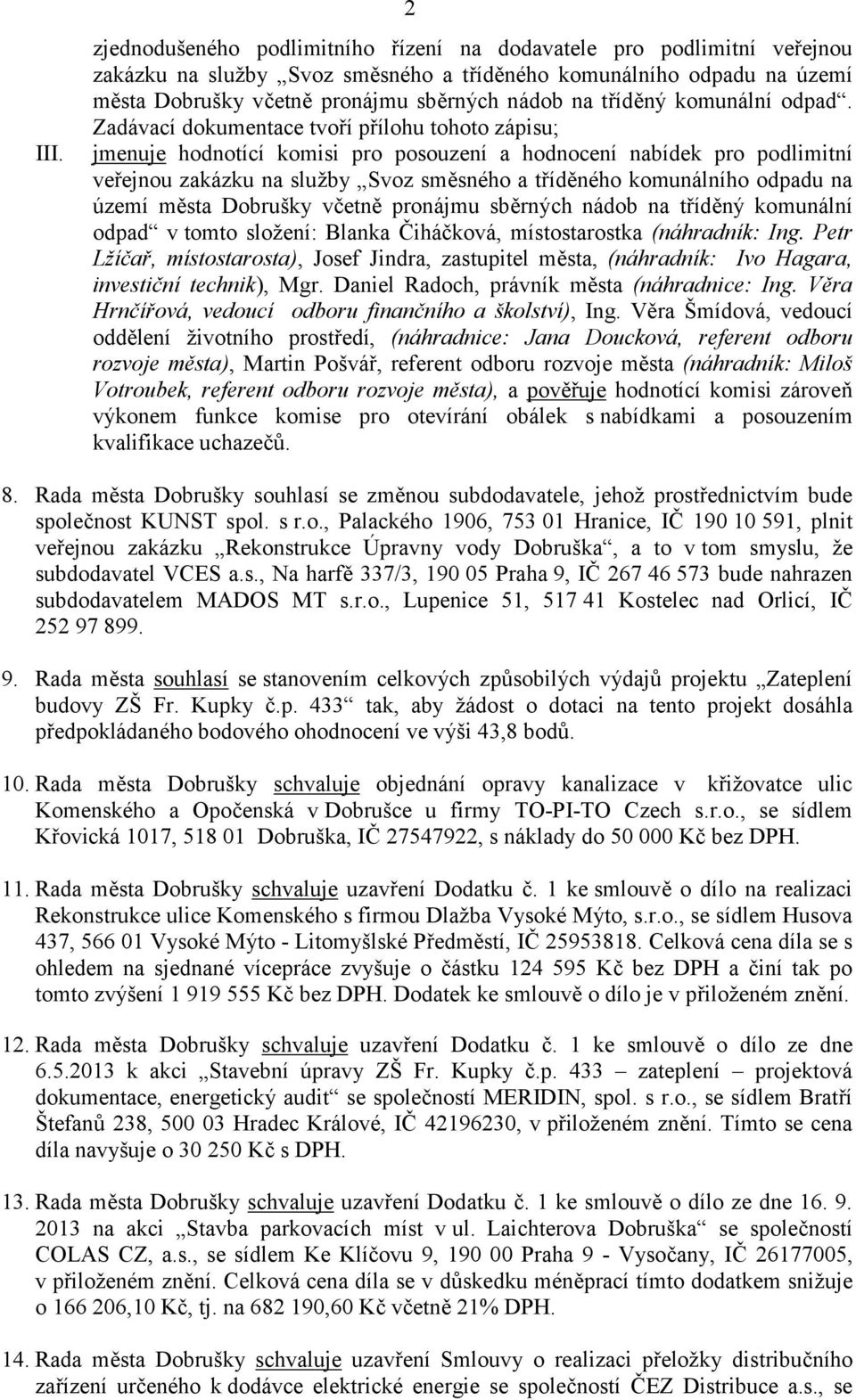 Zadávací dokumentace tvoří přílohu tohoto zápisu; jmenuje hodnotící komisi pro posouzení a hodnocení nabídek pro podlimitní veřejnou zakázku na služby Svoz směsného a tříděného komunálního odpadu na