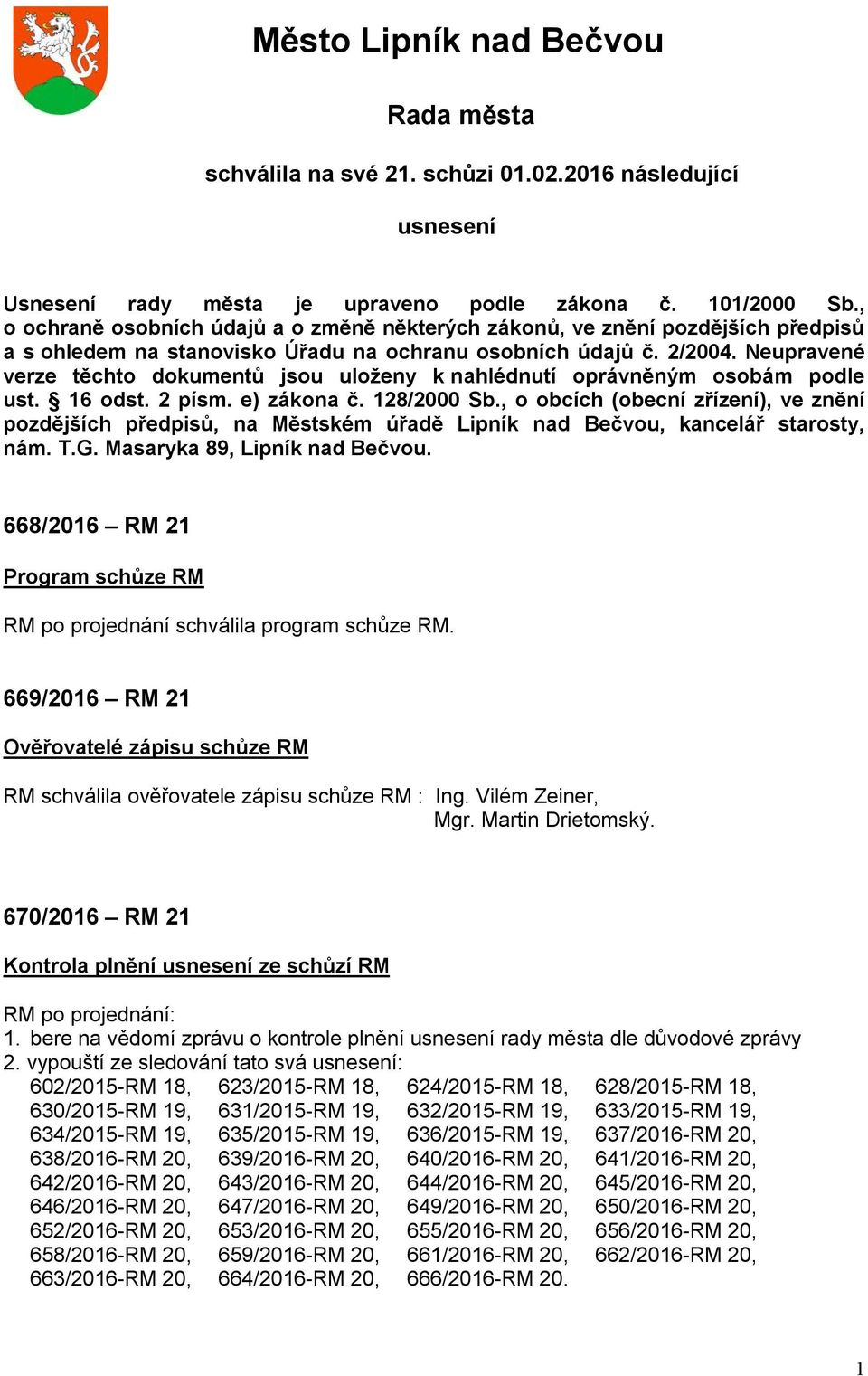 Neupravené verze těchto dokumentů jsou uloženy k nahlédnutí oprávněným osobám podle ust. 16 odst. 2 písm. e) zákona č. 128/2000 Sb.