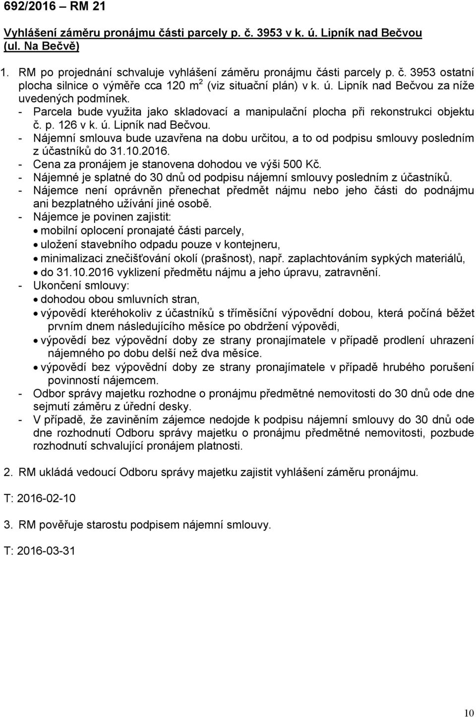 10.2016. - Cena za pronájem je stanovena dohodou ve výši 500 Kč. - Nájemné je splatné do 30 dnů od podpisu nájemní smlouvy posledním z účastníků.