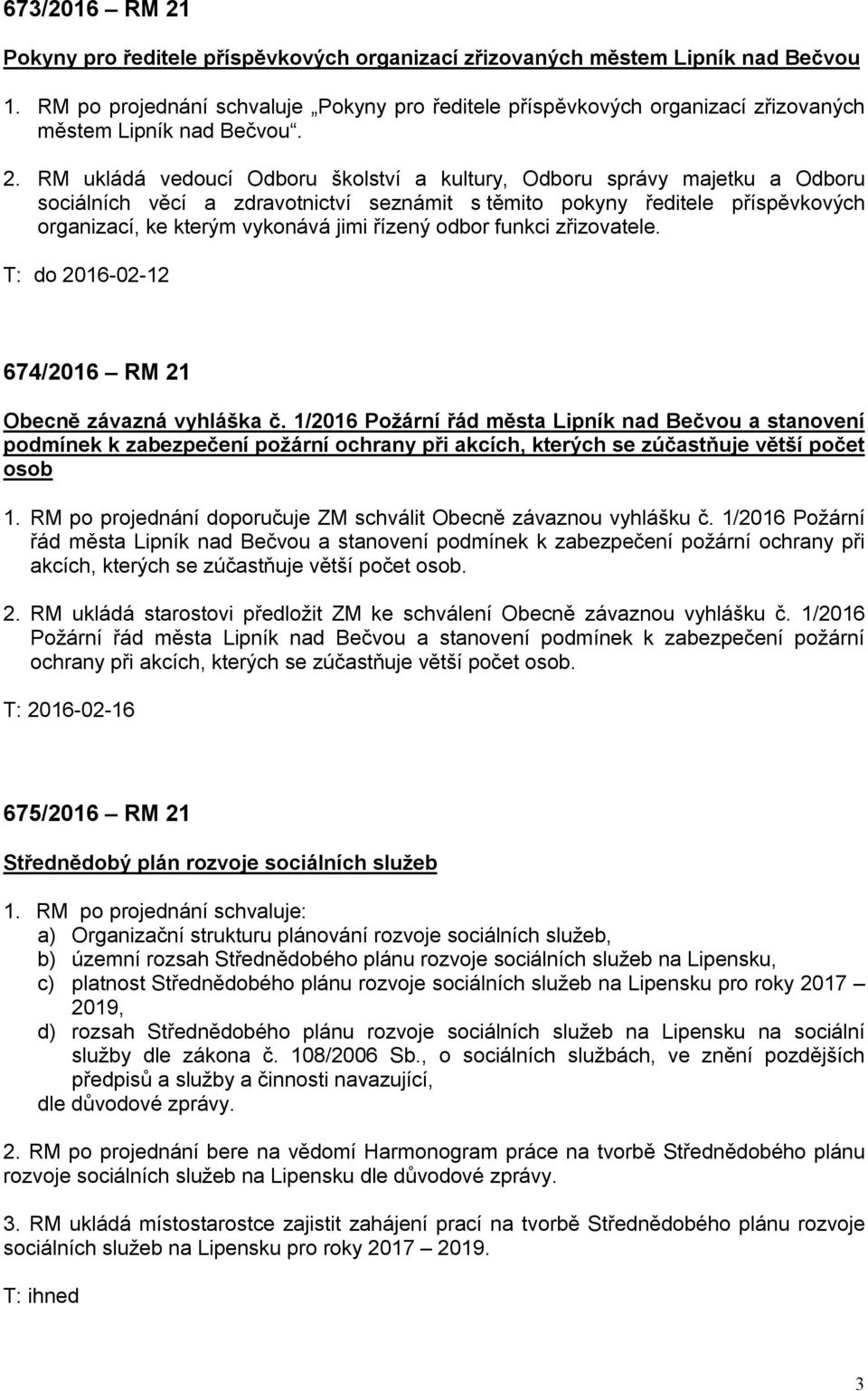 RM ukládá vedoucí Odboru školství a kultury, Odboru správy majetku a Odboru sociálních věcí a zdravotnictví seznámit s těmito pokyny ředitele příspěvkových organizací, ke kterým vykonává jimi řízený