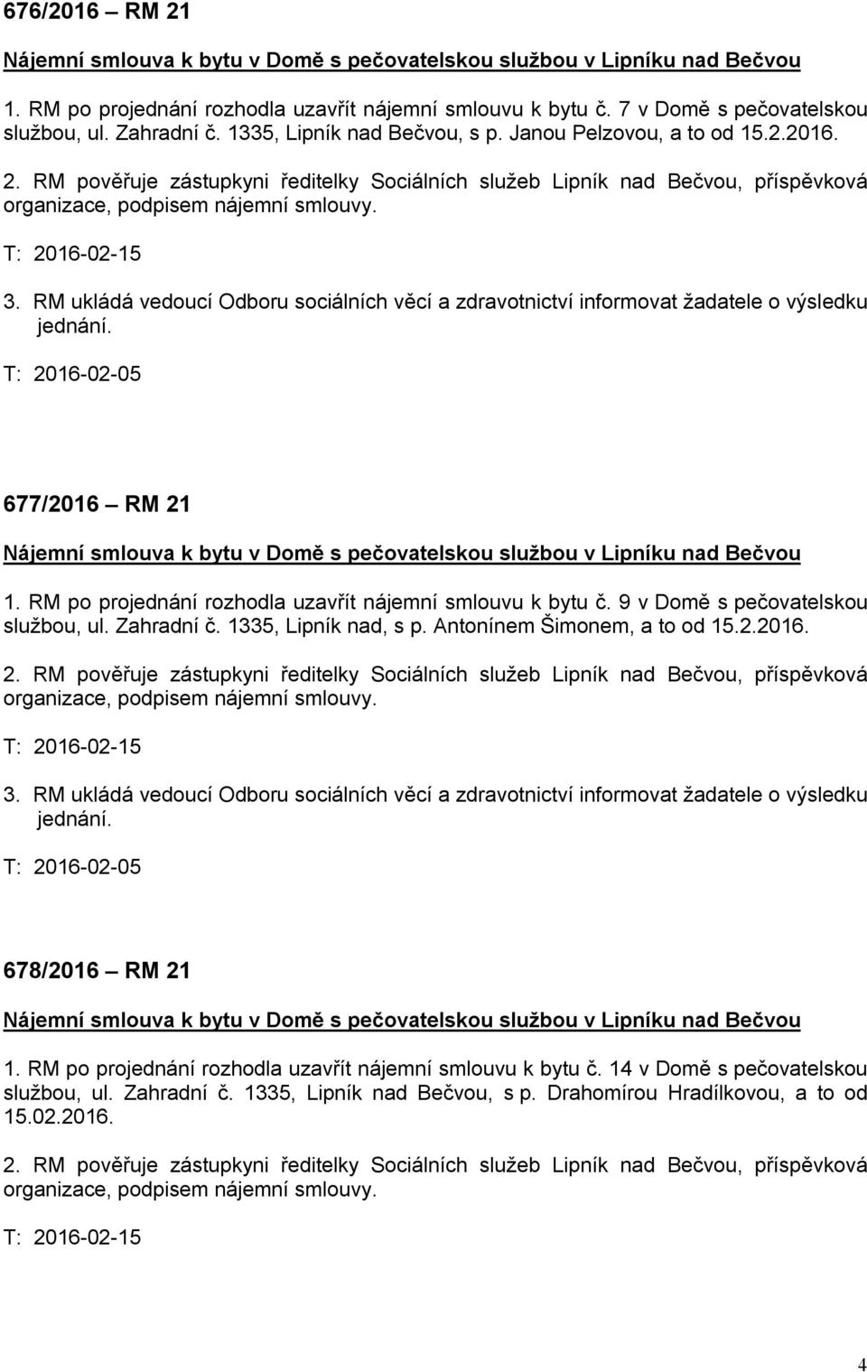 T: 2016-02-15 3. RM ukládá vedoucí Odboru sociálních věcí a zdravotnictví informovat žadatele o výsledku jednání.