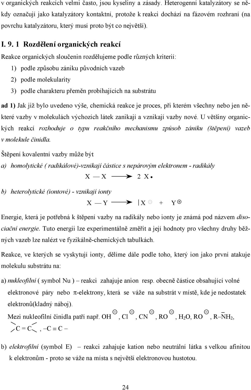 1 Rozdělení organických reakcí Reakce organických sloučenin rozdělujeme podle různých kriterií: 1) podle způsobu zániku původních vazeb 2) podle molekularity 3) podle charakteru přeměn probíhajících