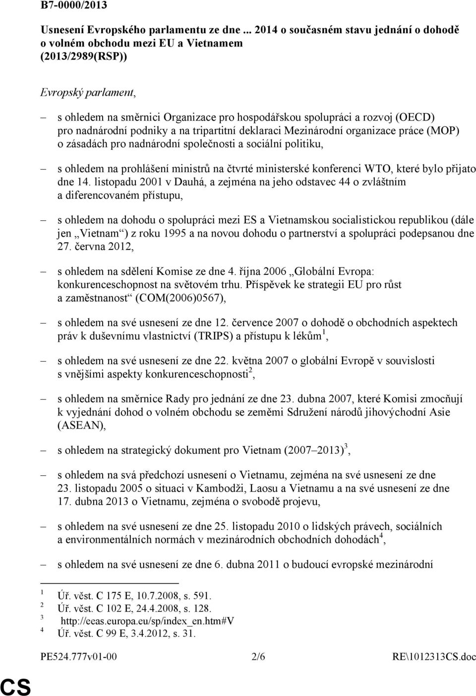 nadnárodní podniky a na tripartitní deklaraci Mezinárodní organizace práce (MOP) o zásadách pro nadnárodní společnosti a sociální politiku, s ohledem na prohlášení ministrů na čtvrté ministerské