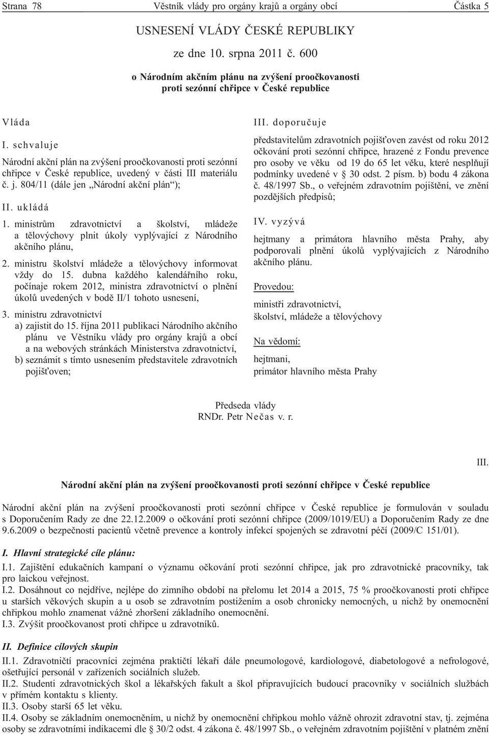 schvaluje Národní akční plán na zvýšení proočkovanosti proti sezónní chřipce v České republice, uvedený v části III materiálu č. j. 804/11 (dále jen Národní akční plán ); II. ukládá 1.