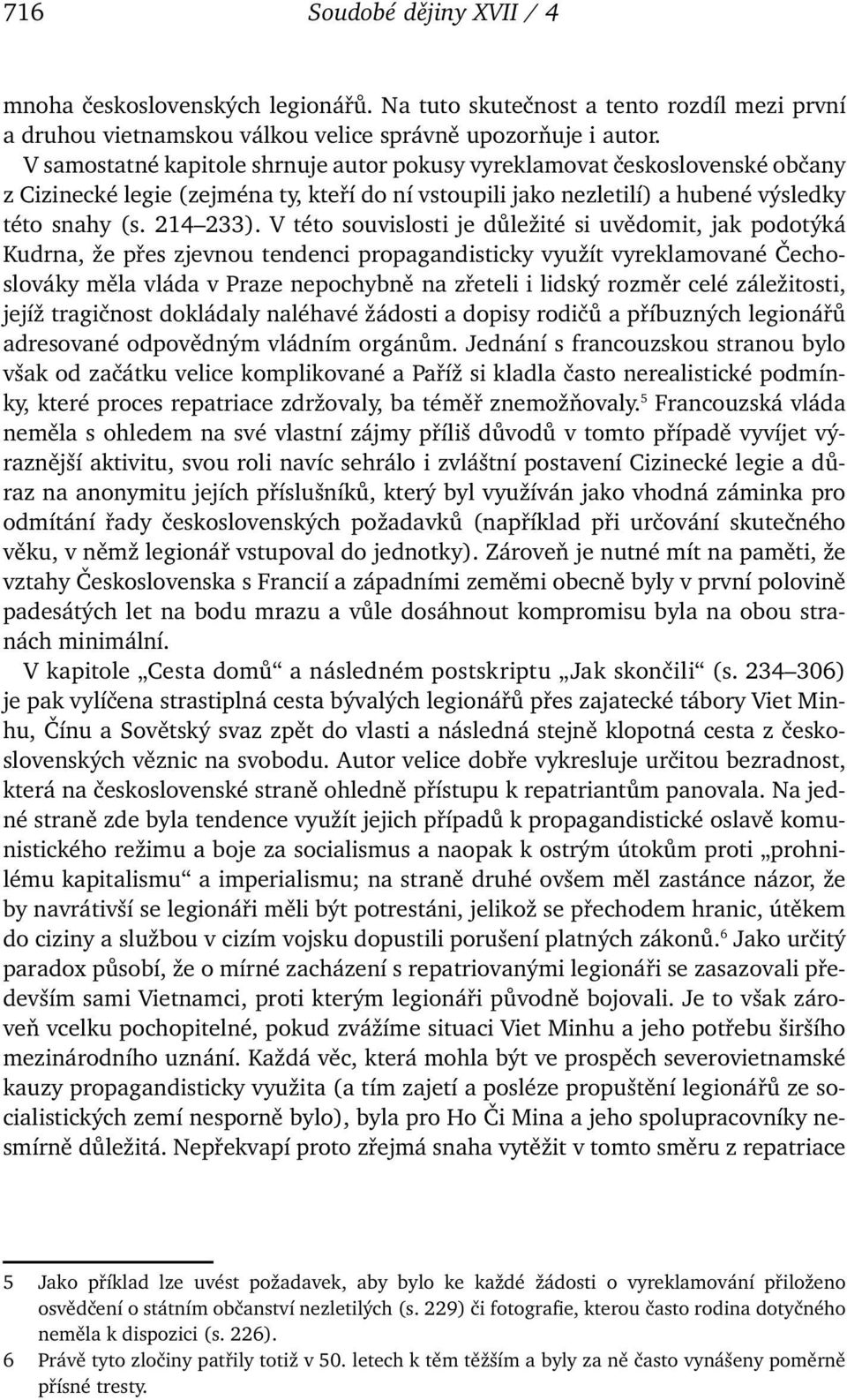 V této souvislosti je důležité si uvědomit, jak podotýká Kudrna, že přes zjevnou tendenci propagandisticky využít vyreklamované Čechoslováky měla vláda v Praze nepochybně na zřeteli i lidský rozměr