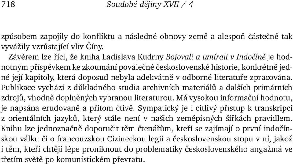 adekvátně v odborné literatuře zpracována. Publikace vychází z důkladného studia archivních materiálů a dalších primárních zdrojů, vhodně doplněných vybranou literaturou.