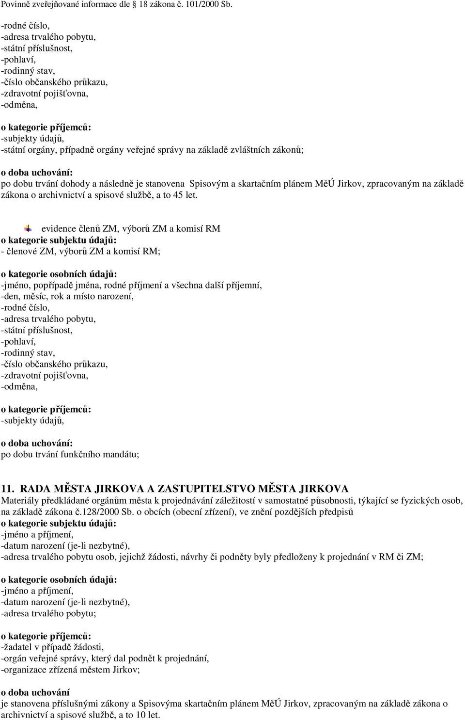 evidence členů ZM, výborů ZM a komisí RM - členové ZM, výborů ZM a komisí RM; -jméno, popřípadě jména, rodné příjmení a všechna další příjemní, -den, měsíc, rok a místo narození, -adresa trvalého