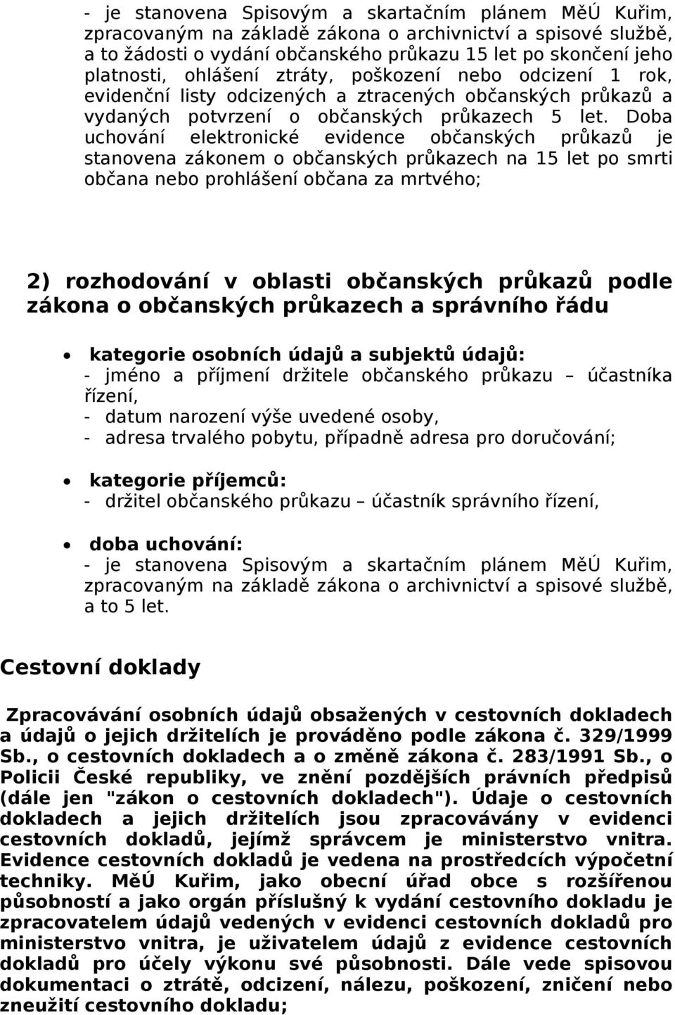 Doba uchování elektronické evidence občanských průkazů je stanovena zákonem o občanských průkazech na 15 let po smrti občana nebo prohlášení občana za mrtvého; 2) rozhodování v oblasti občanských