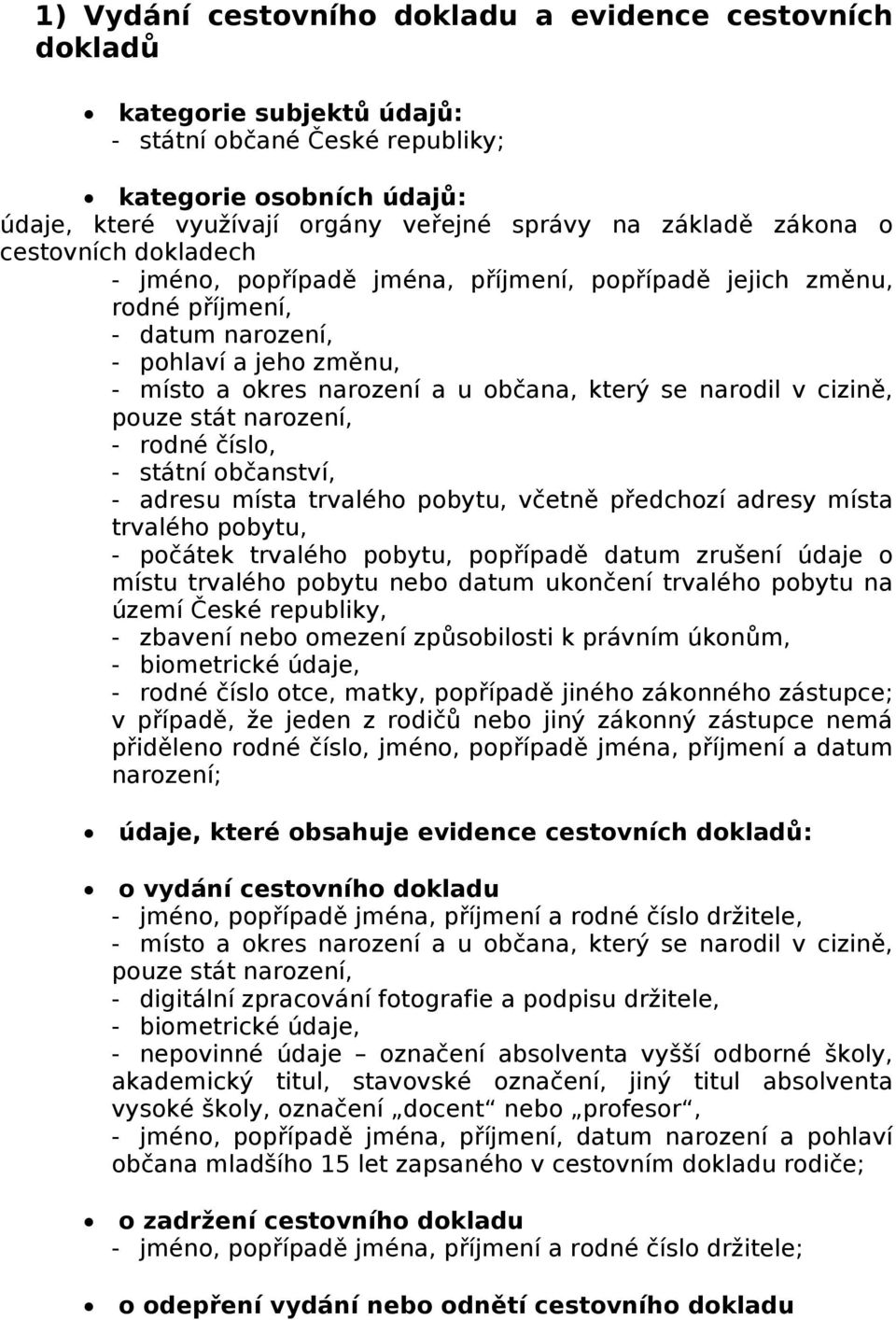 narodil v cizině, pouze stát narození, - rodné číslo, - státní občanství, - adresu místa trvalého pobytu, včetně předchozí adresy místa trvalého pobytu, - počátek trvalého pobytu, popřípadě datum