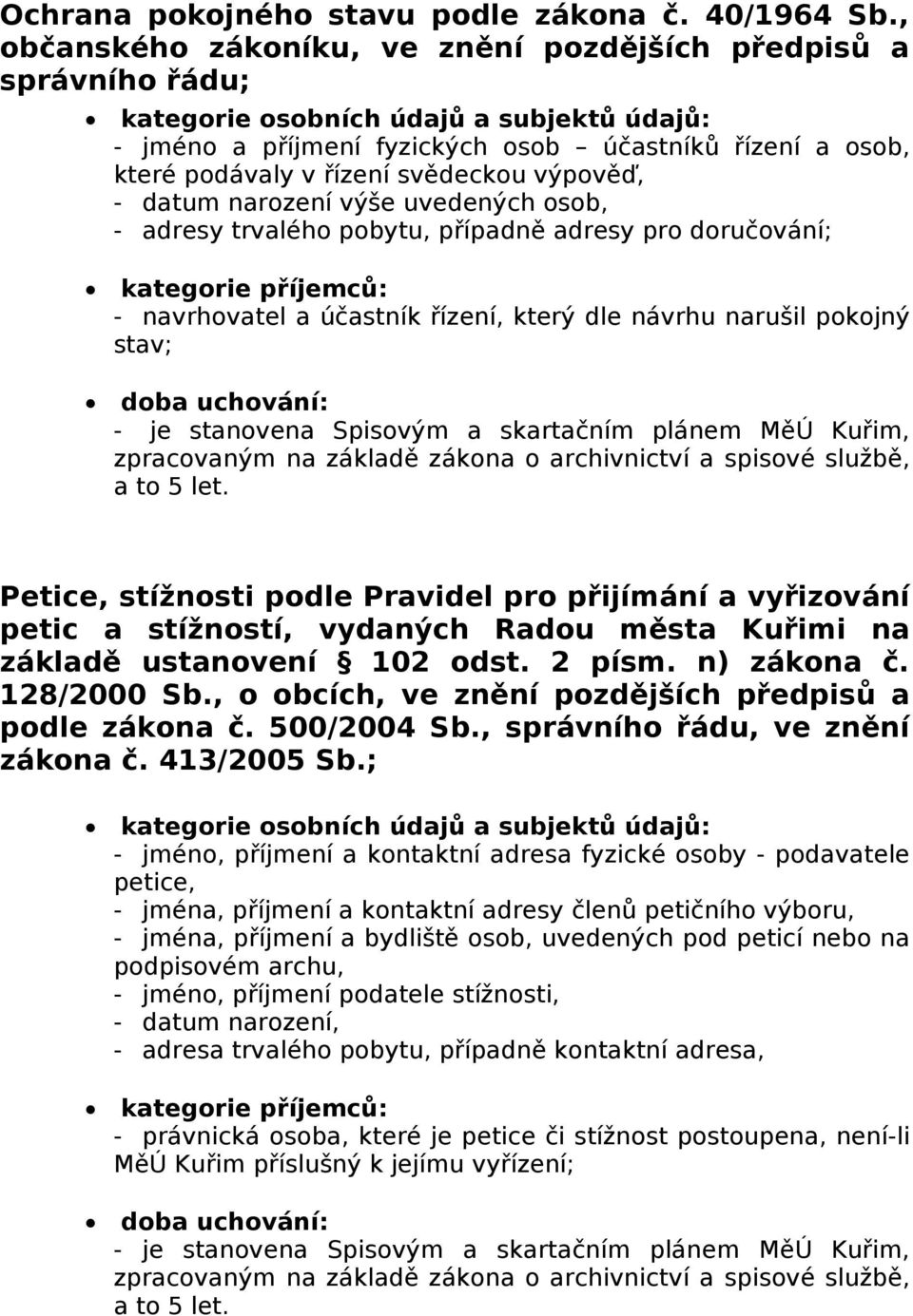 uvedených osob, - adresy trvalého pobytu, případně adresy pro doručování; - navrhovatel a účastník řízení, který dle návrhu narušil pokojný stav; Petice, stížnosti podle Pravidel pro přijímání a