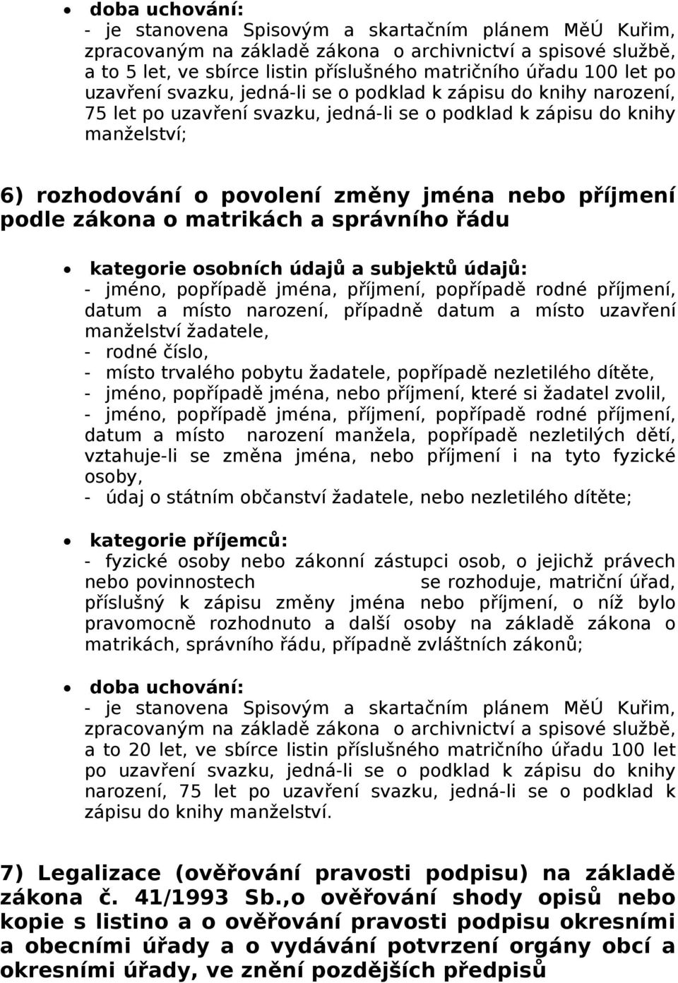 případně datum a místo uzavření manželství žadatele, - rodné číslo, - místo trvalého pobytu žadatele, popřípadě nezletilého dítěte, - jméno, popřípadě jména, nebo příjmení, které si žadatel zvolil, -