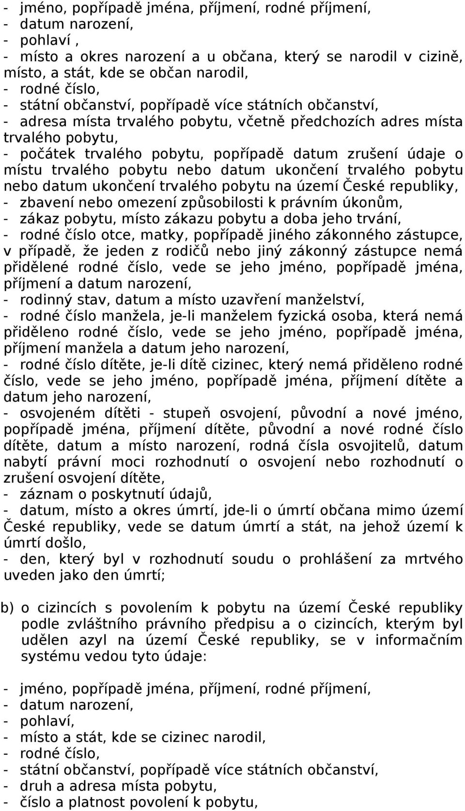 trvalého pobytu nebo datum ukončení trvalého pobytu nebo datum ukončení trvalého pobytu na území České republiky, - zbavení nebo omezení způsobilosti k právním úkonům, - zákaz pobytu, místo zákazu