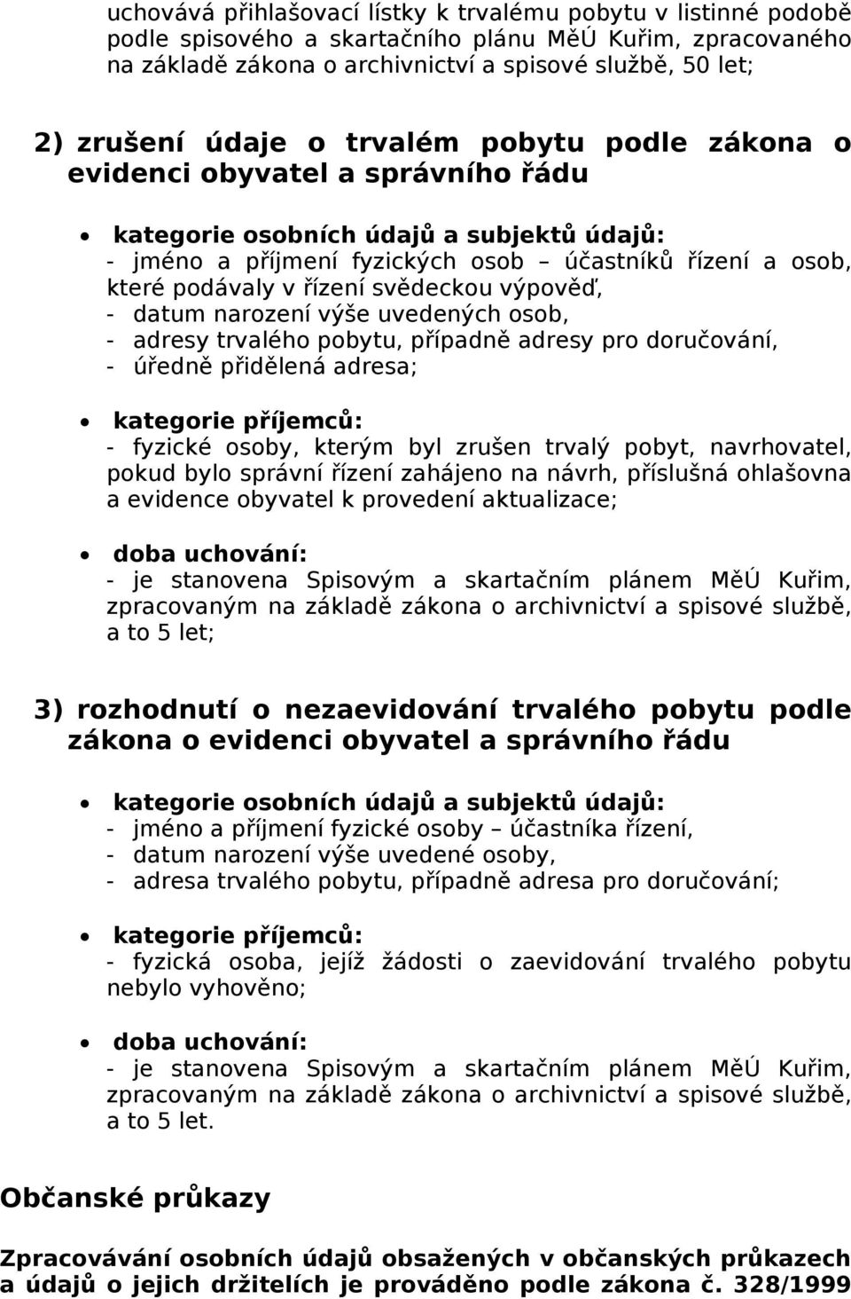 uvedených osob, - adresy trvalého pobytu, případně adresy pro doručování, - úředně přidělená adresa; - fyzické osoby, kterým byl zrušen trvalý pobyt, navrhovatel, pokud bylo správní řízení zahájeno