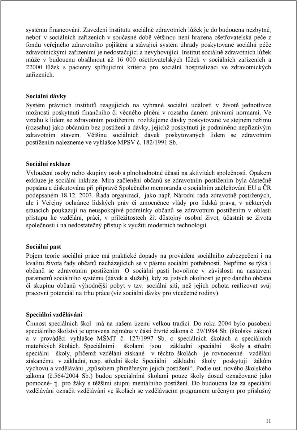 a stávající systém úhrady poskytované sociální péče zdravotnickými zařízeními je nedostačující a nevyhovující.