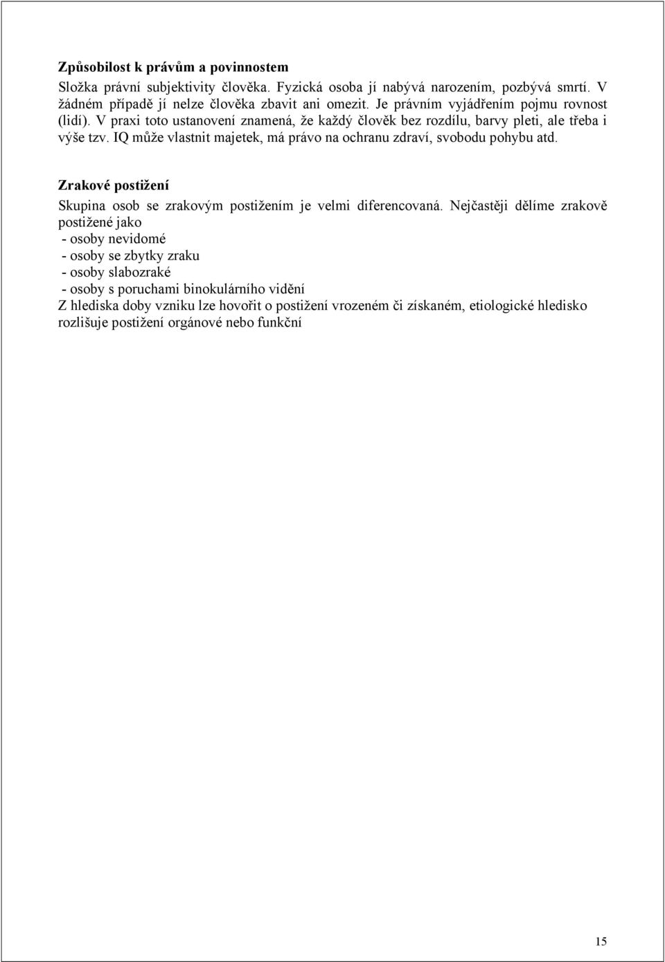 IQ může vlastnit majetek, má právo na ochranu zdraví, svobodu pohybu atd. Zrakové postižení Skupina osob se zrakovým postižením je velmi diferencovaná.