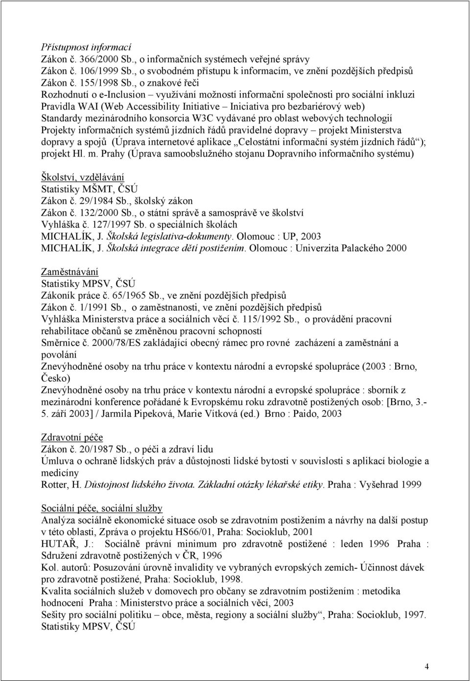 mezinárodního konsorcia W3C vydávané pro oblast webových technologií Projekty informačních systémů jízdních řádů pravidelné dopravy projekt Ministerstva dopravy a spojů (Úprava internetové aplikace
