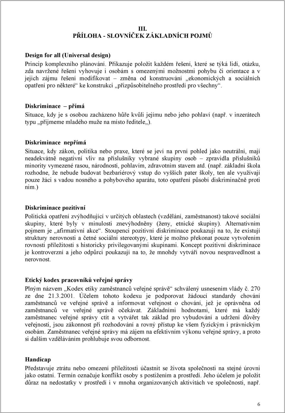 ekonomických a sociálních opatření pro některé ke konstrukci přizpůsobitelného prostředí pro všechny. Diskriminace přímá Situace, kdy je s osobou zacházeno hůře kvůli jejímu nebo jeho pohlaví (např.