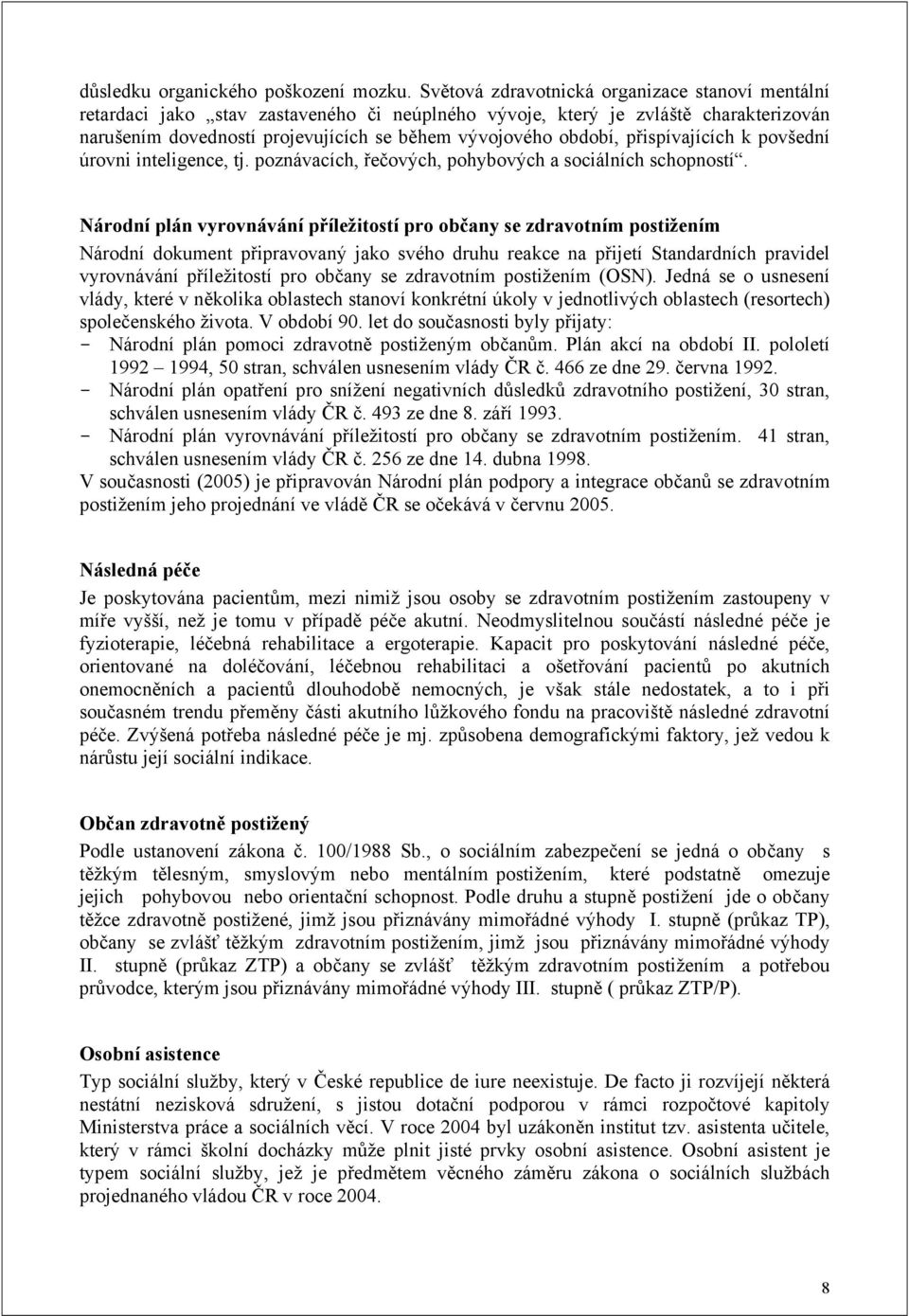 přispívajících k povšední úrovni inteligence, tj. poznávacích, řečových, pohybových a sociálních schopností.
