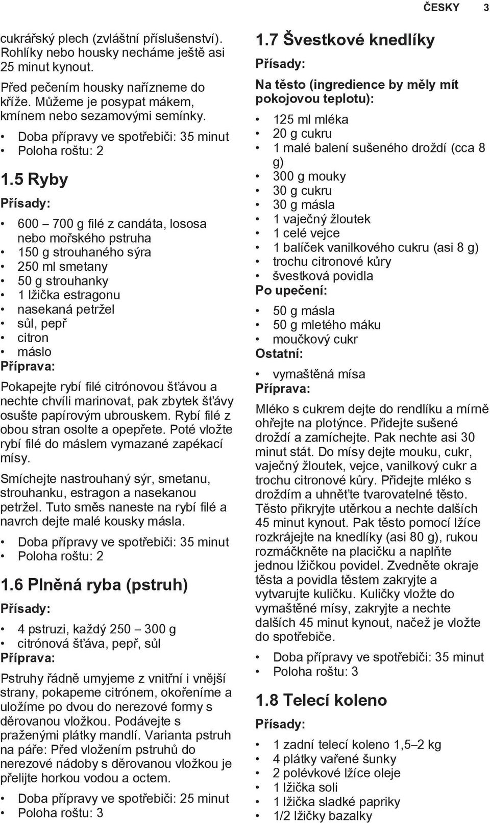 5 Ryby 600 700 g filé z candáta, lososa nebo mořského pstruha 150 g strouhaného sýra 250 ml smetany 50 g strouhanky 1 lžička estragonu nasekaná petržel sůl, pepř citron máslo Pokapejte rybí filé