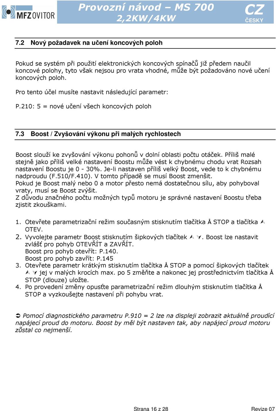 3 Boost / Zvyšování výkonu při malých rychlostech Boost slouží ke zvyšování výkonu pohonů v dolní oblasti počtu otáček.