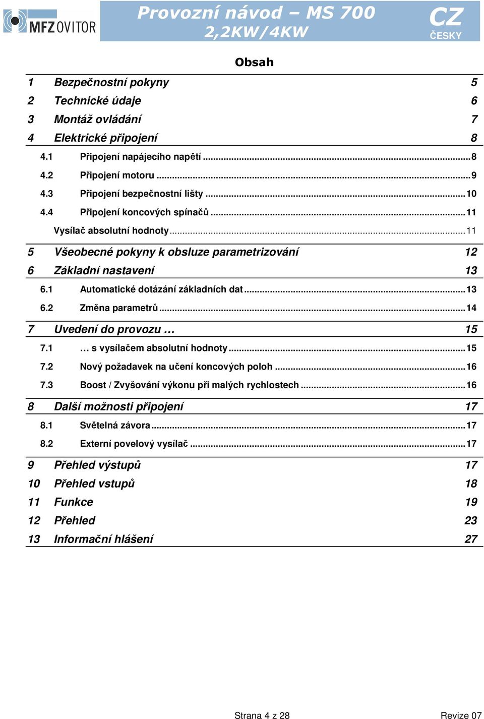 ..14 7 Uvedení do provozu 15 7.1 s vysílačem absolutní hodnoty...15 7.2 Nový požadavek na učení koncových poloh...16 7.3 Boost / Zvyšování výkonu při malých rychlostech.
