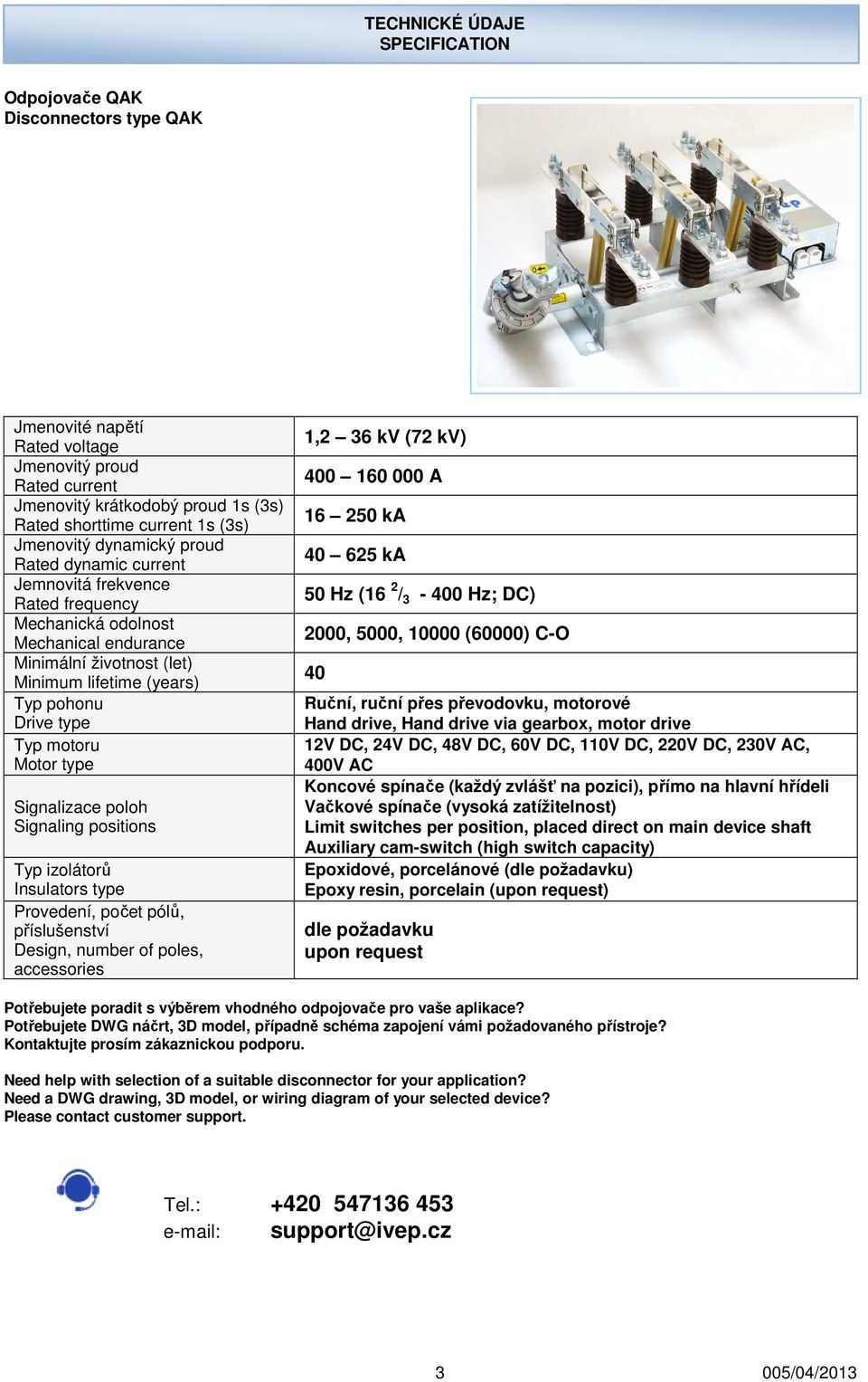 Typ motoru Motor type Signalizace poloh Signaling positions Typ izolátorů Insulators type Provedení, počet pólů, příslušenství Design, number of poles, accessories 1,2 36 kv (2 kv) 400 160 000 A 16