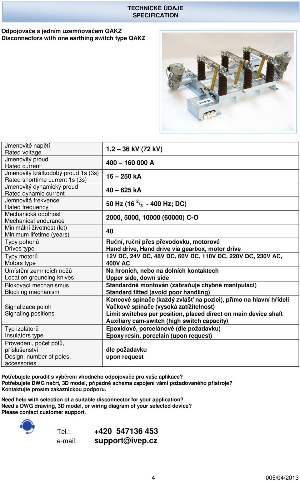 Minimum lifetime (years) Typy pohonů Drives type Typy motorů Motors type Umístění zemnících nožů Location grounding knives Blokovací mechanismus Blocking mechanism Signalizace poloh Signaling