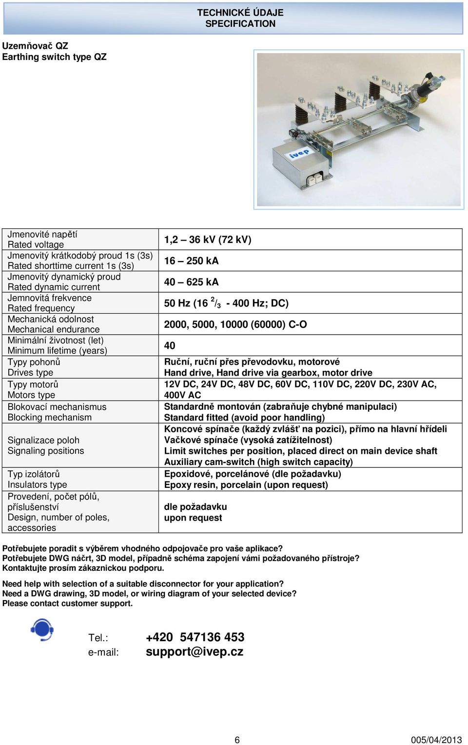 Blokovací mechanismus Blocking mechanism Signalizace poloh Signaling positions Typ izolátorů Insulators type Provedení, počet pólů, příslušenství Design, number of poles, accessories 1,2 36 kv (2 kv)