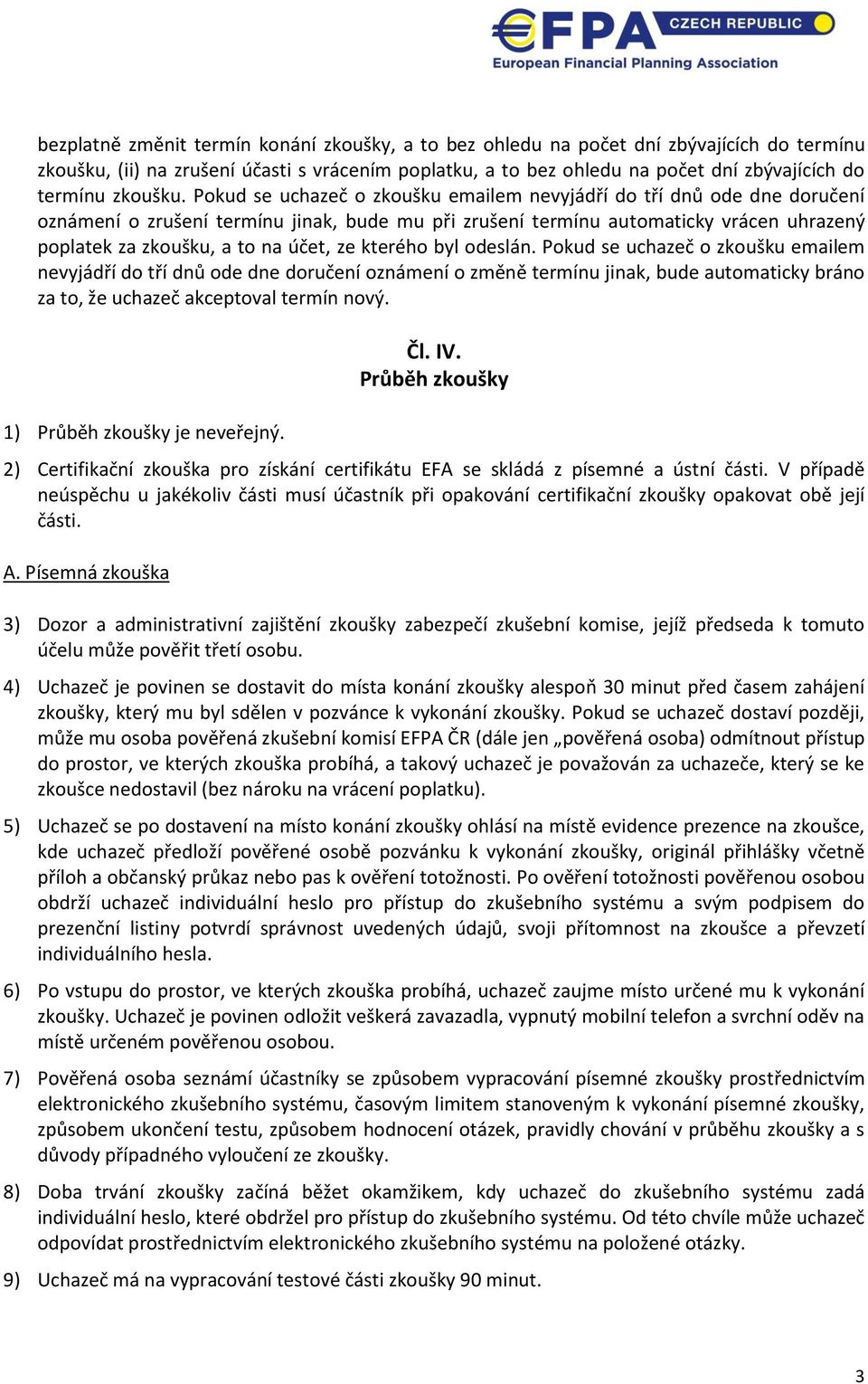 Pokud se uchazeč o zkoušku emailem nevyjádří do tří dnů ode dne doručení oznámení o zrušení termínu jinak, bude mu při zrušení termínu automaticky vrácen uhrazený poplatek za zkoušku, a to na účet,