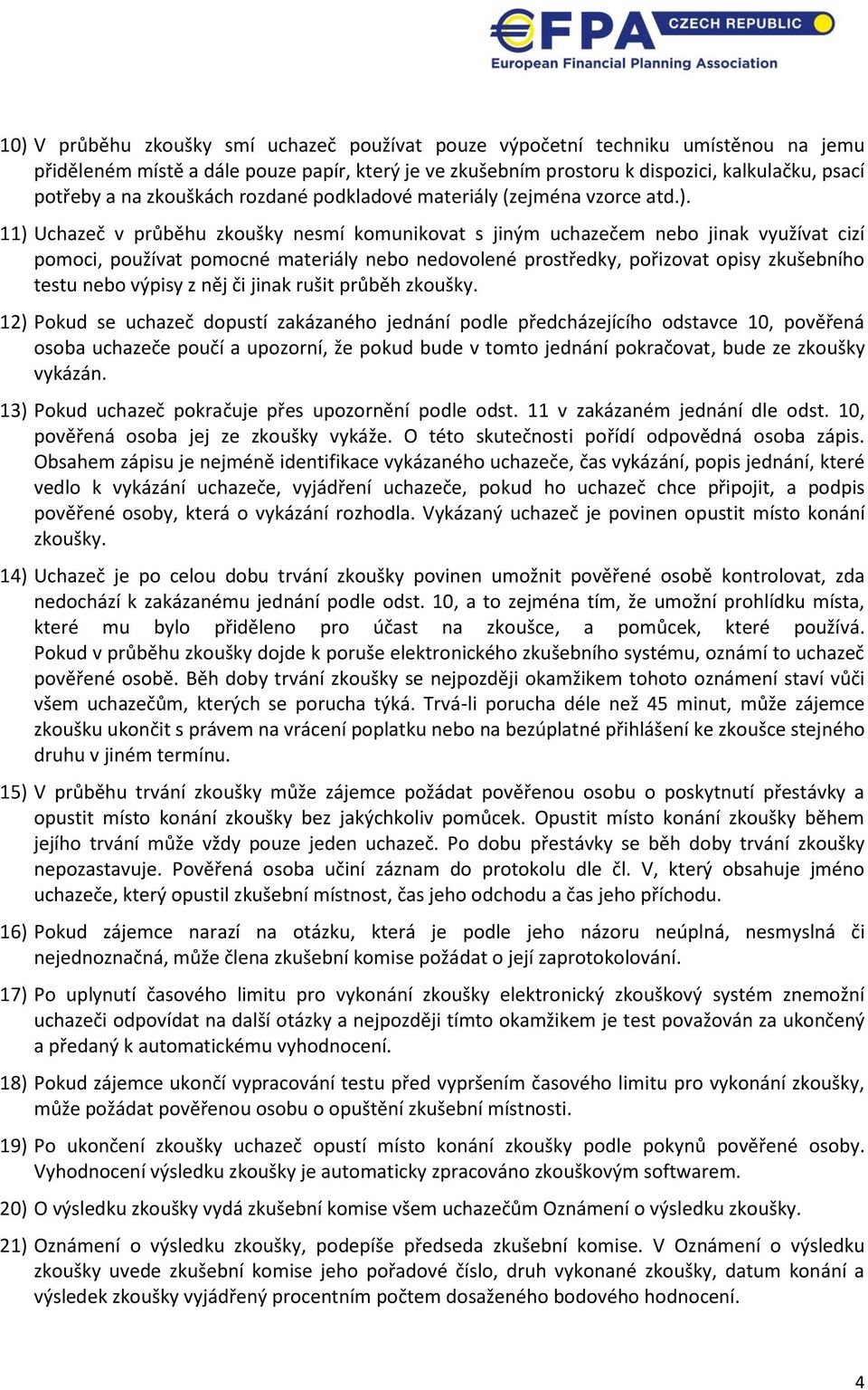 11) Uchazeč v průběhu zkoušky nesmí komunikovat s jiným uchazečem nebo jinak využívat cizí pomoci, používat pomocné materiály nebo nedovolené prostředky, pořizovat opisy zkušebního testu nebo výpisy