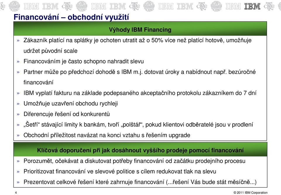 bezúročné financování» IBM vyplatí fakturu na základe podepsaného akceptačního protokolu zákazníkem do 7 dní» Umožňuje uzavření obchodu rychleji» Diferencuje řešení od konkurentů» Šetří stávající