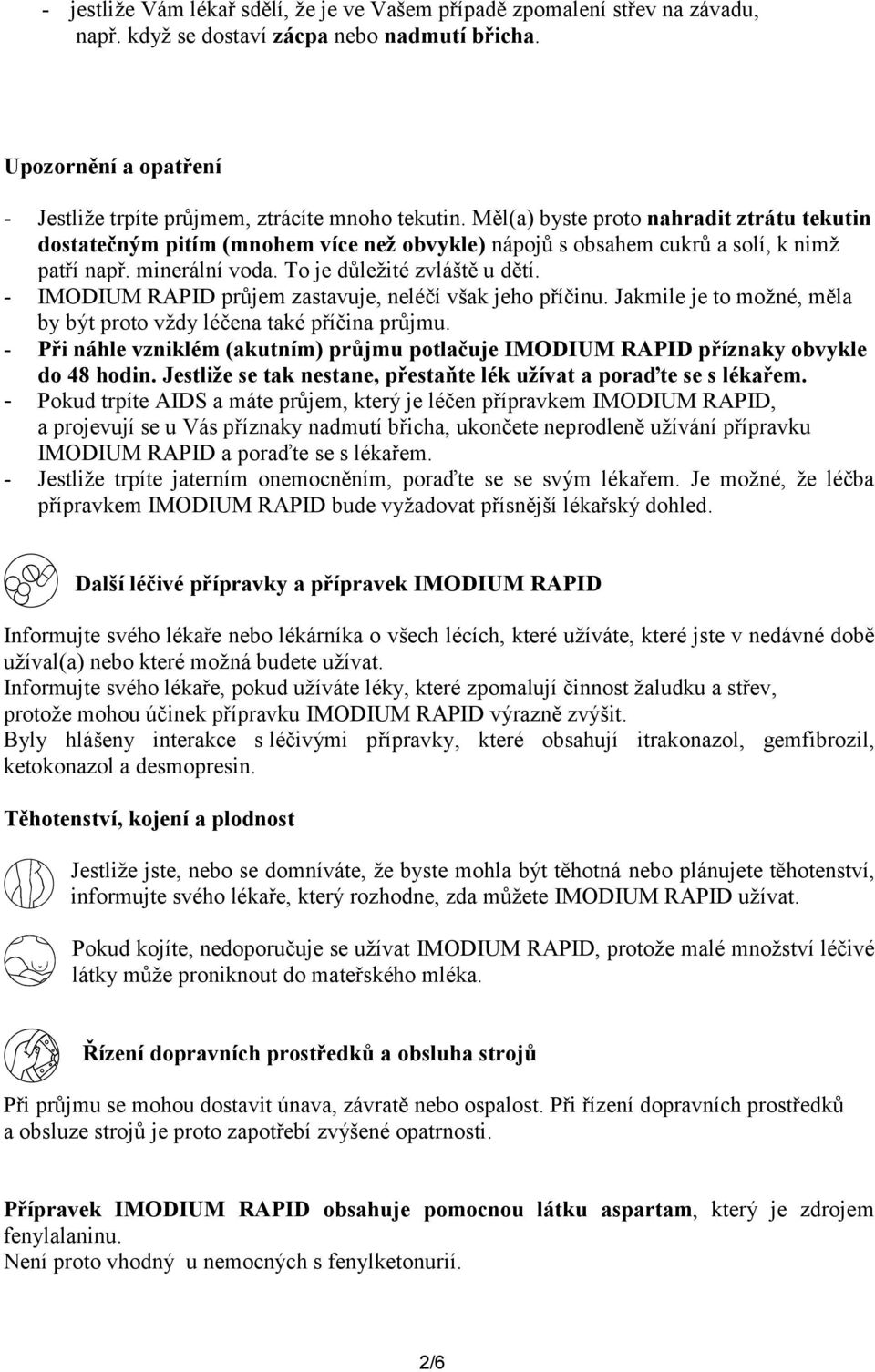 - IMODIUM RAPID průjem zastavuje, neléčí však jeho příčinu. Jakmile je to možné, měla by být proto vždy léčena také příčina průjmu.