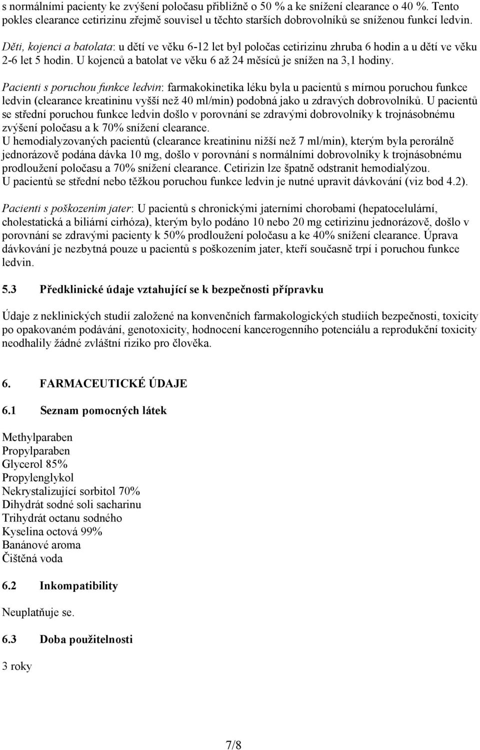 Pacienti s poruchou funkce ledvin: farmakokinetika léku byla u pacientů s mírnou poruchou funkce ledvin (clearance kreatininu vyšší než 40 ml/min) podobná jako u zdravých dobrovolníků.