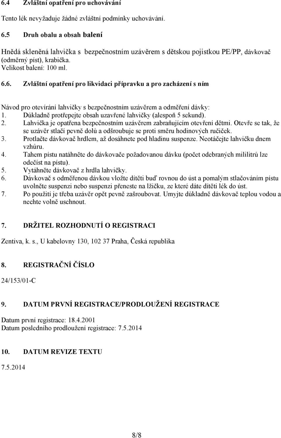 6. Zvláštní opatření pro likvidaci přípravku a pro zacházení s ním Návod pro otevírání lahvičky s bezpečnostním uzávěrem a odměření dávky: 1.