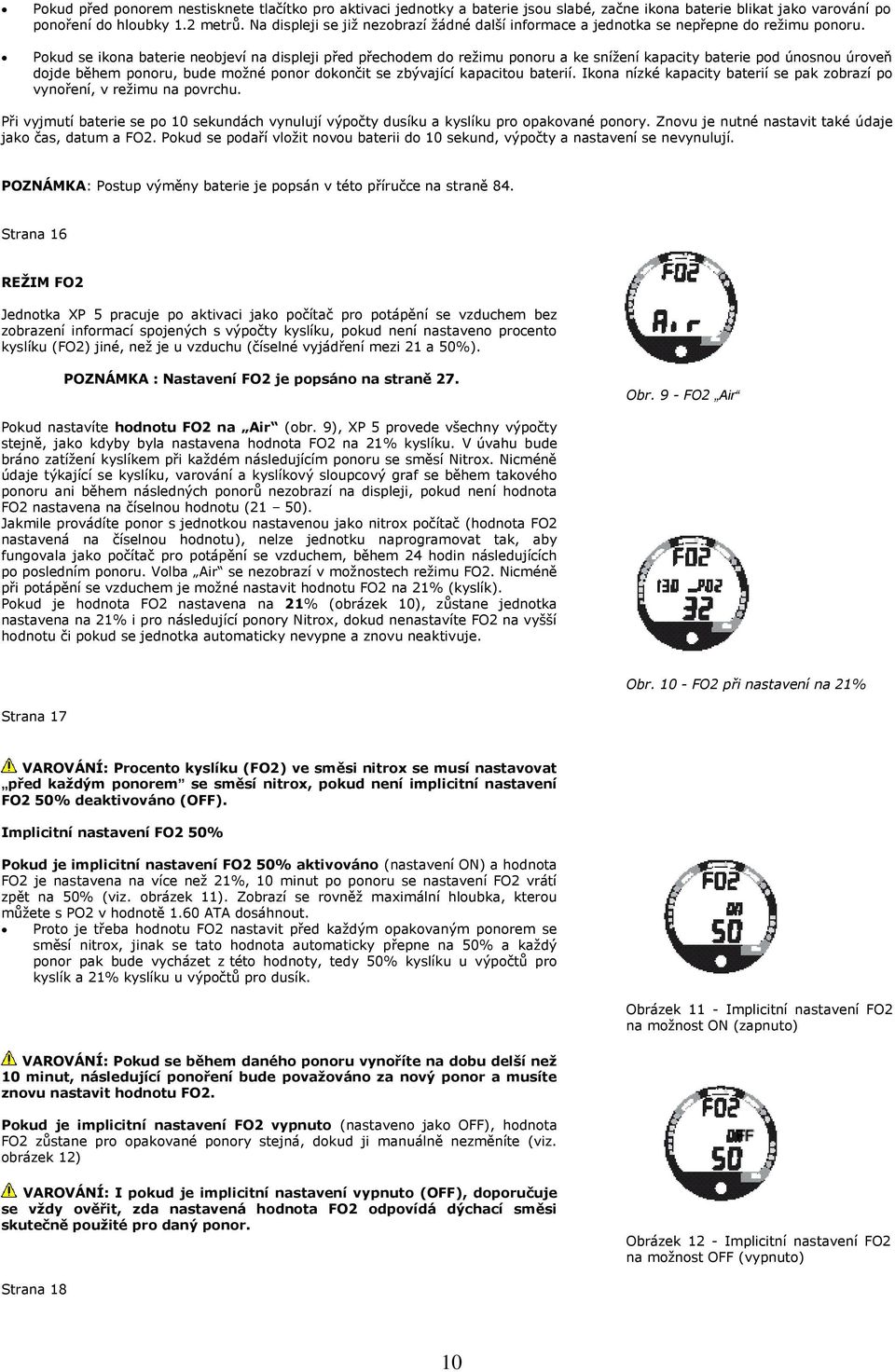 Pokud se ikona baterie neobjeví na displeji před přechodem do režimu ponoru a ke snížení kapacity baterie pod únosnou úroveň dojde během ponoru, bude možné ponor dokončit se zbývající kapacitou