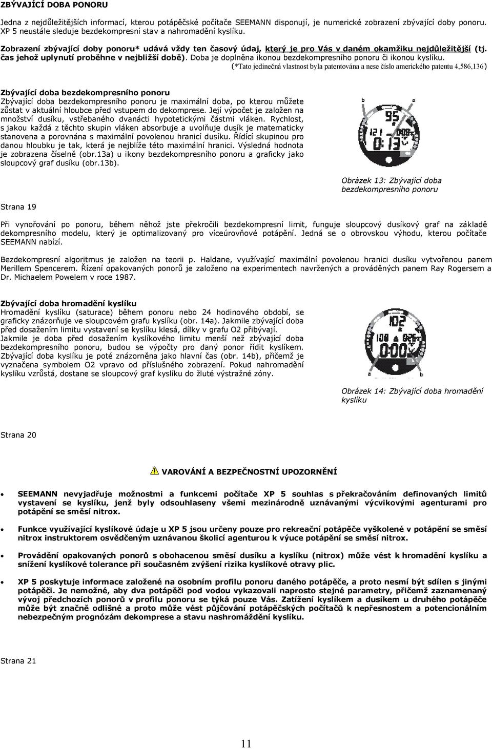 čas jehož uplynutí proběhne v nejbližší době). Doba je doplněna ikonou bezdekompresního ponoru či ikonou kyslíku.