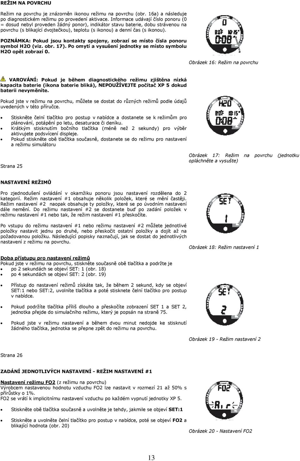 POZNÁMKA: Pokud jsou kontakty spojeny, zobrazí se místo čísla ponoru symbol H2O (viz. obr. 17). Po omytí a vysušení jednotky se místo symbolu H2O opět zobrazí 0.