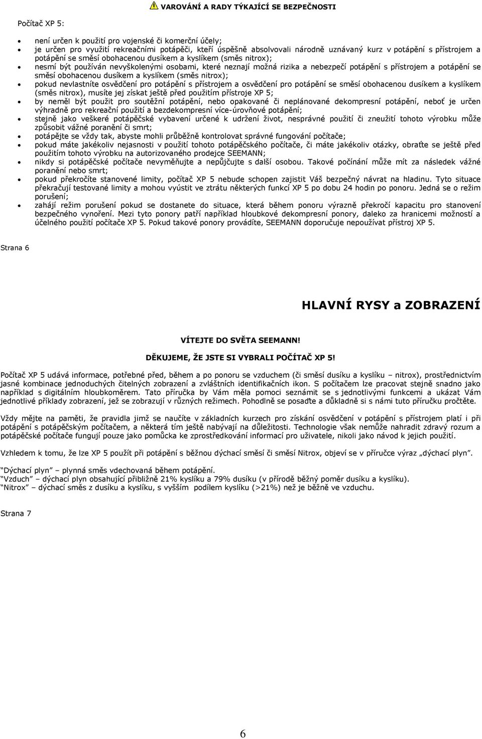 potápění se směsí obohacenou dusíkem a kyslíkem (směs nitrox); pokud nevlastníte osvědčení pro potápění s přístrojem a osvědčení pro potápění se směsí obohacenou dusíkem a kyslíkem (směs nitrox),