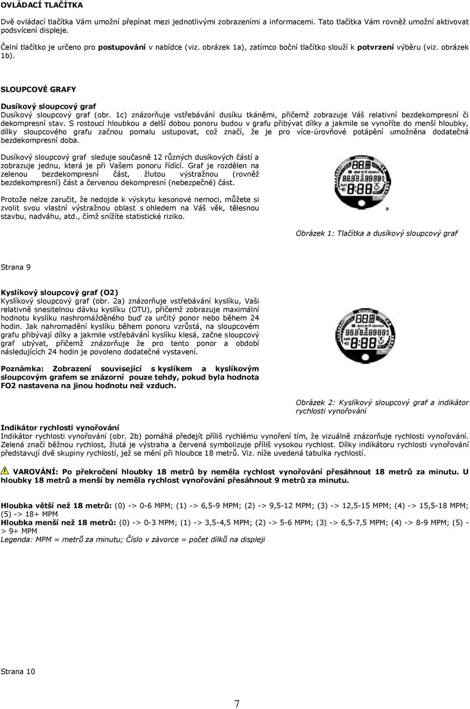 SLOUPCOVÉ GRAFY Dusíkový sloupcový graf Dusíkový sloupcový graf (obr. 1c) znázorňuje vstřebávání dusíku tkáněmi, přičemž zobrazuje Váš relativní bezdekompresní či dekompresní stav.