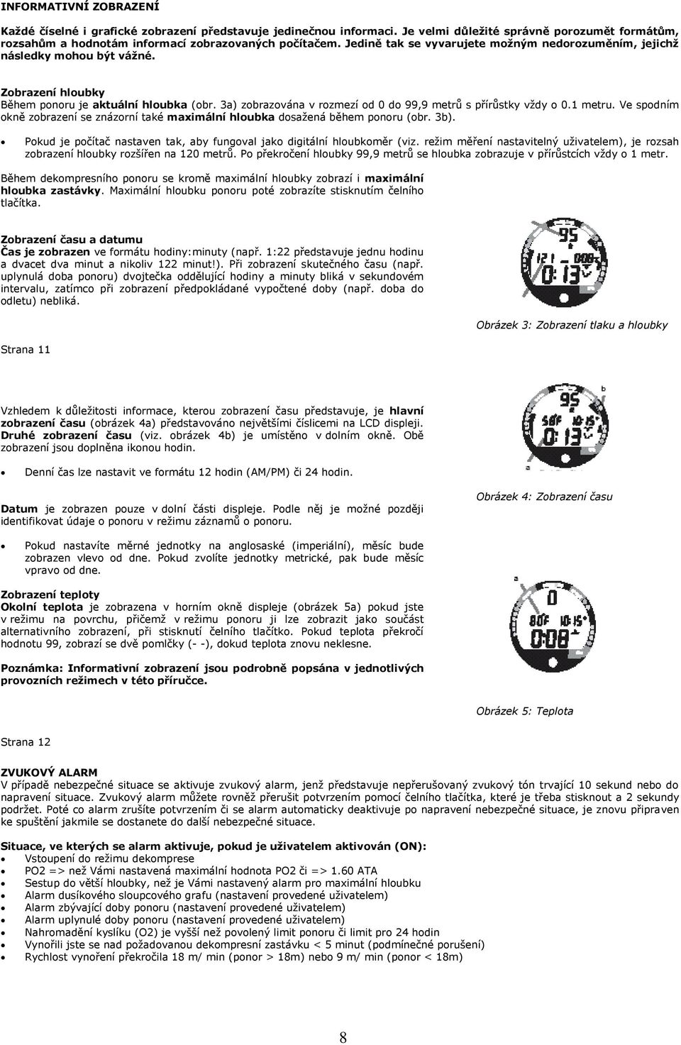 3a) zobrazována v rozmezí od 0 do 99,9 metrů s přírůstky vždy o 0.1 metru. Ve spodním okně zobrazení se znázorní také maximální hloubka dosažená během ponoru (obr. 3b).