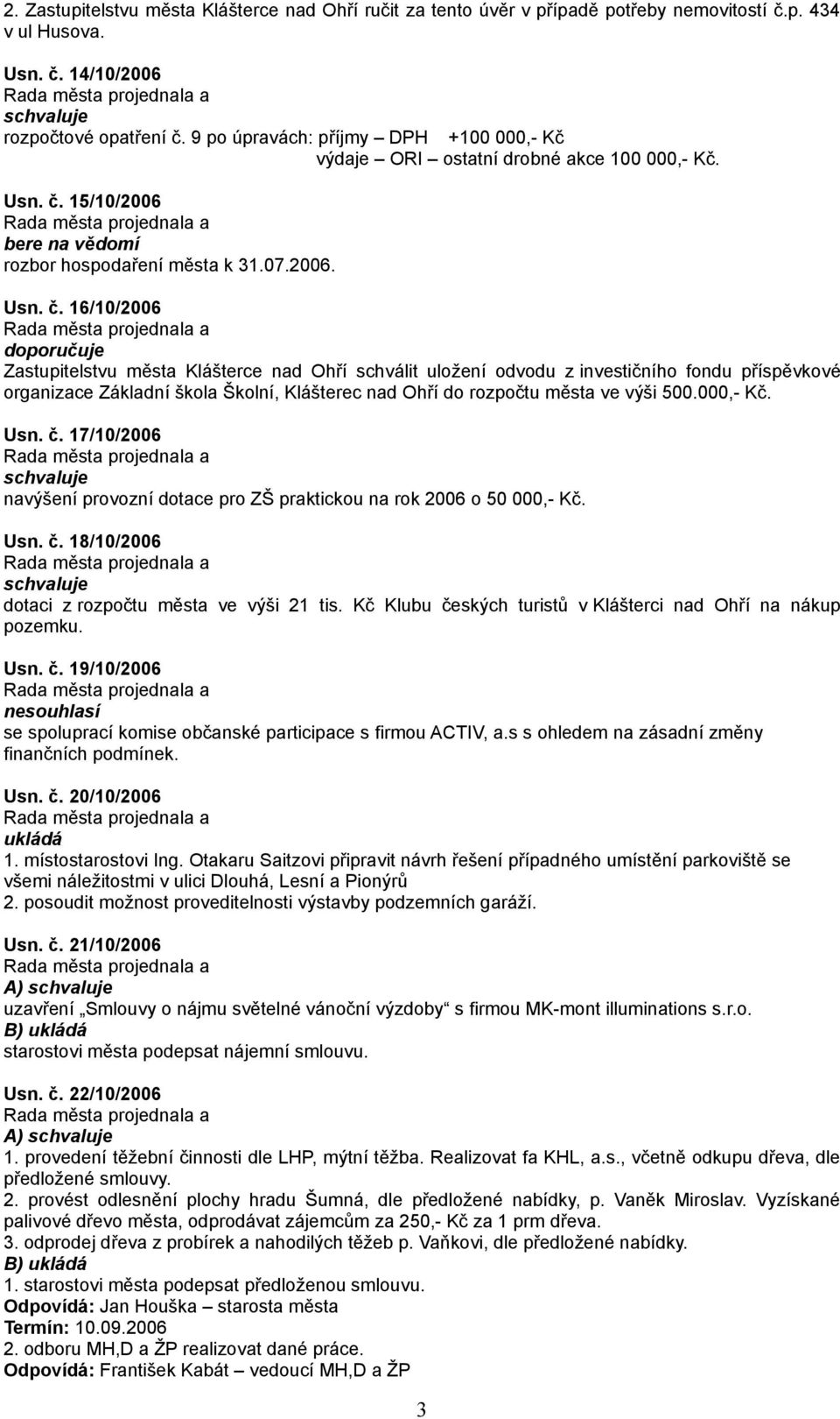 15/10/2006 bere na vědomí rozbor hospodaření města k 31.07.2006. Usn. č.