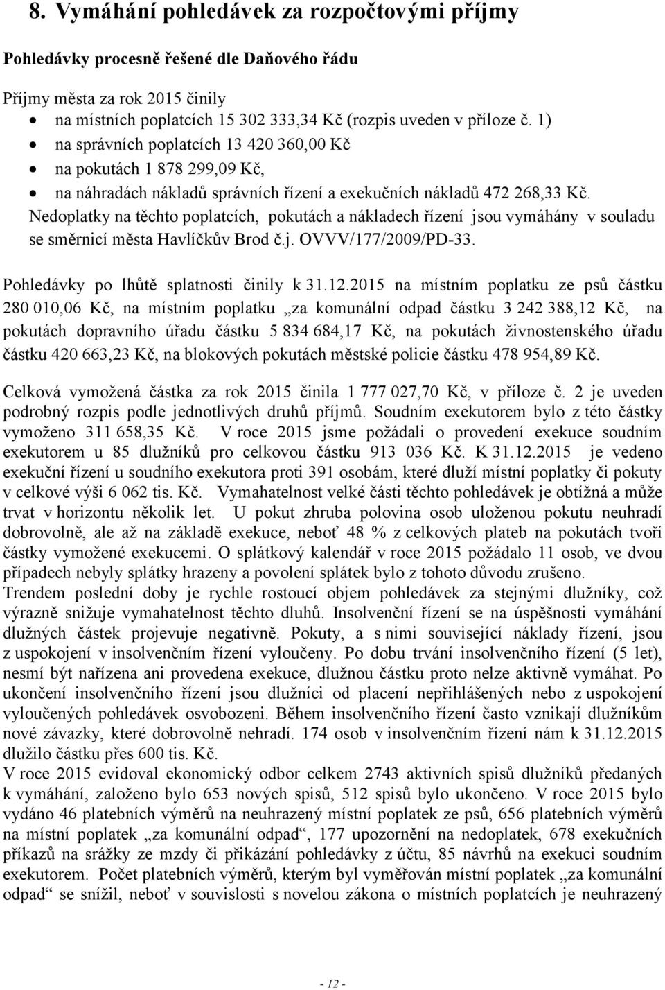 Nedoplatky na těchto poplatcích, pokutách a nákladech řízení jsou vymáhány v souladu se směrnicí města Havlíčkův Brod č.j. OVVV/177/2009/PD-33. Pohledávky po lhůtě splatnosti činily k 31.12.