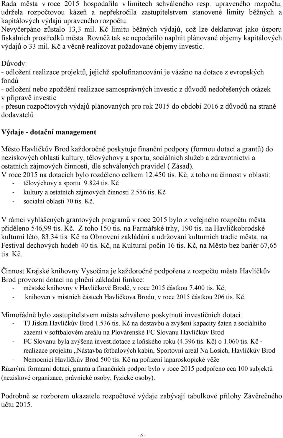 Kč limitu běžných výdajů, což lze deklarovat jako úsporu fiskálních prostředků města. Rovněž tak se nepodařilo naplnit plánované objemy kapitálových výdajů o 33 mil.