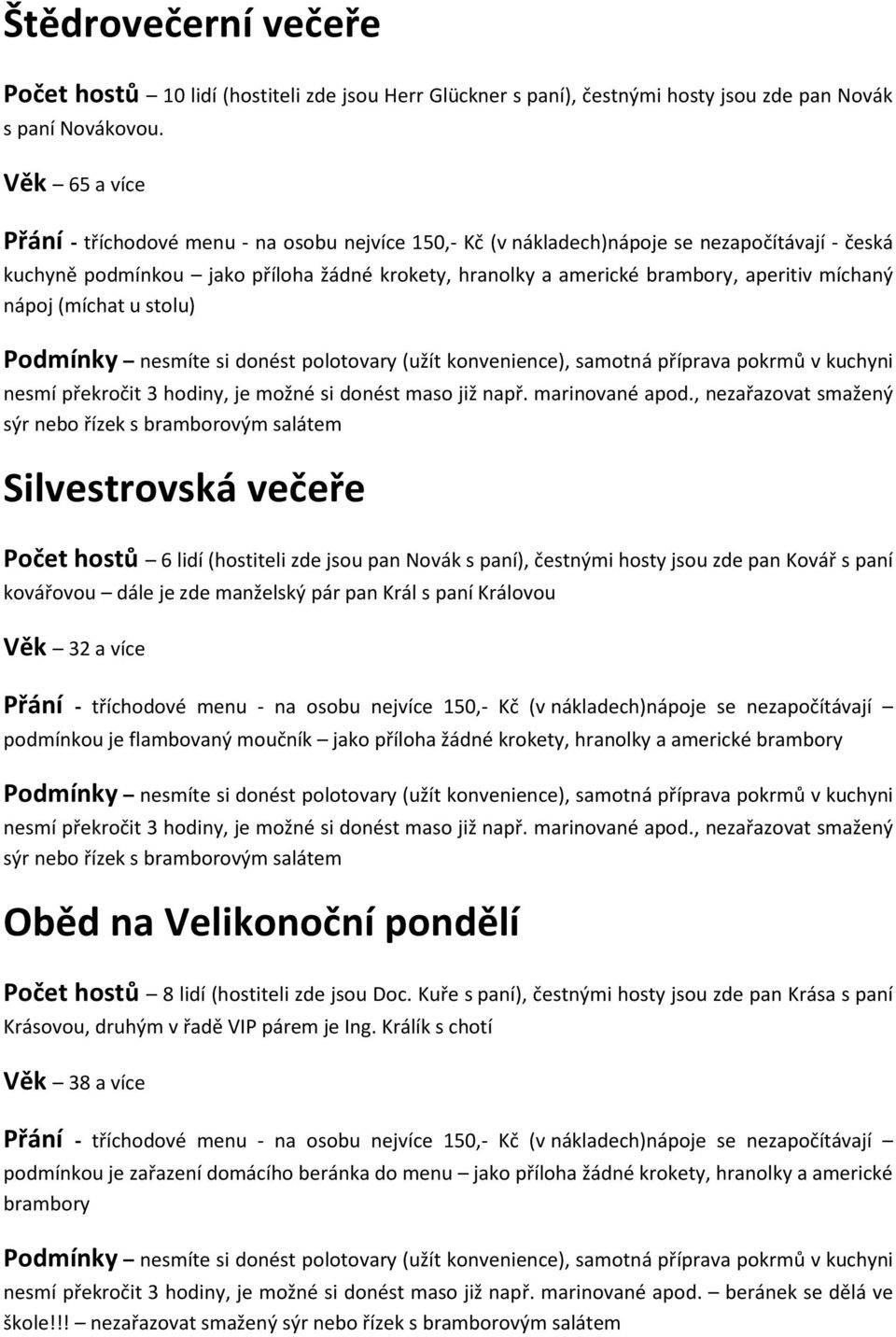 Novák s paní), čestnými hosty jsou zde pan Kovář s paní kovářovou dále je zde manželský pár pan Král s paní Královou Věk 32 a více podmínkou je flambovaný moučník jako příloha žádné krokety, hranolky