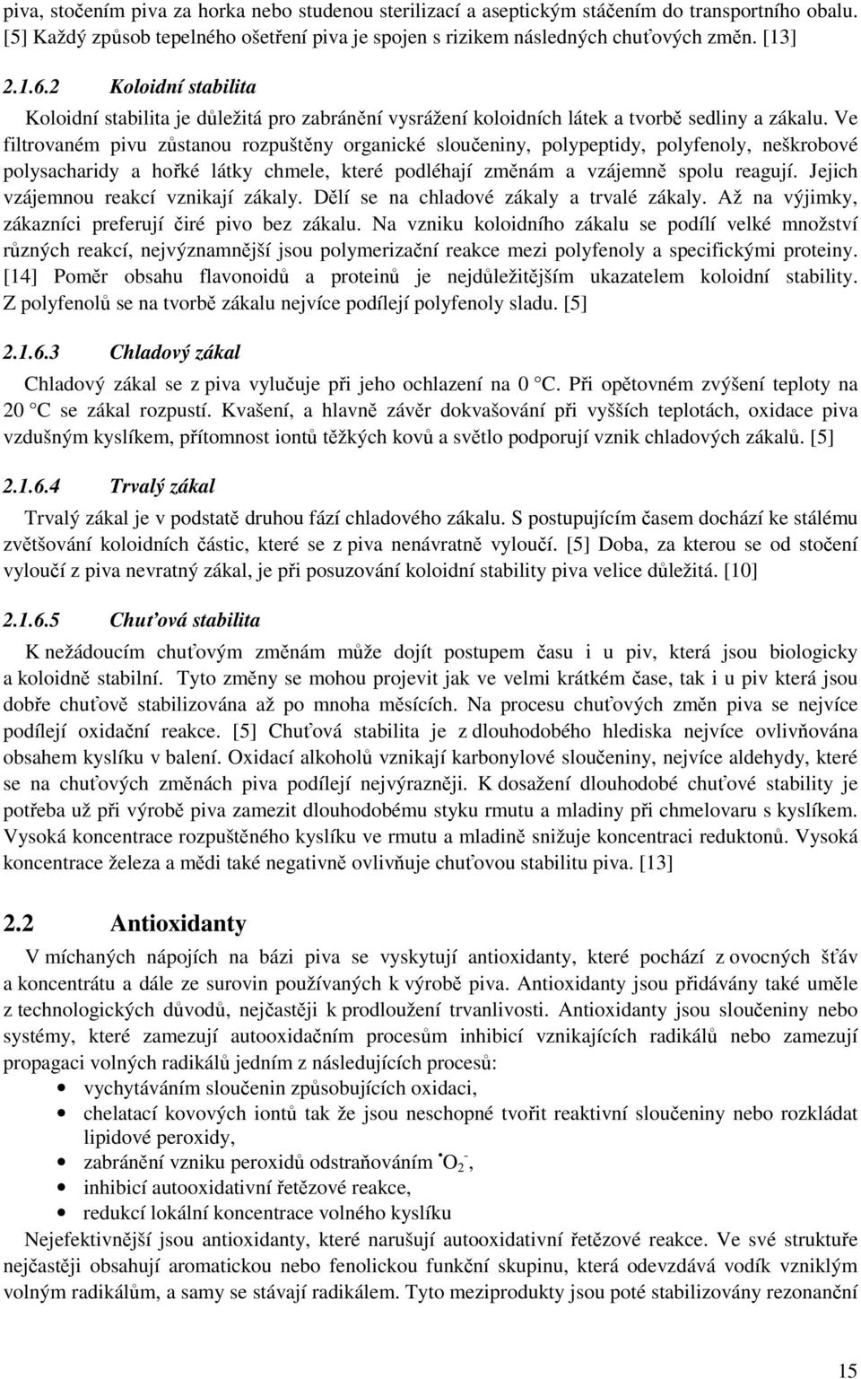 Ve filtrovaném pivu zůstanou rozpuštěny organické sloučeniny, polypeptidy, polyfenoly, neškrobové polysacharidy a hořké látky chmele, které podléhají změnám a vzájemně spolu reagují.